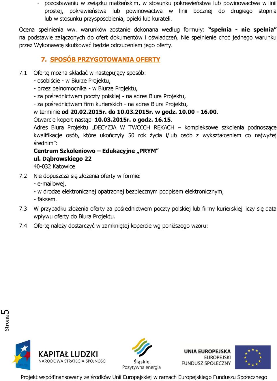 Nie spełnienie choć jednego warunku przez Wykonawcę skutkować będzie odrzuceniem jego oferty. 7. SPOSÓB PRZYGOTOWANIA OFERTY 7.