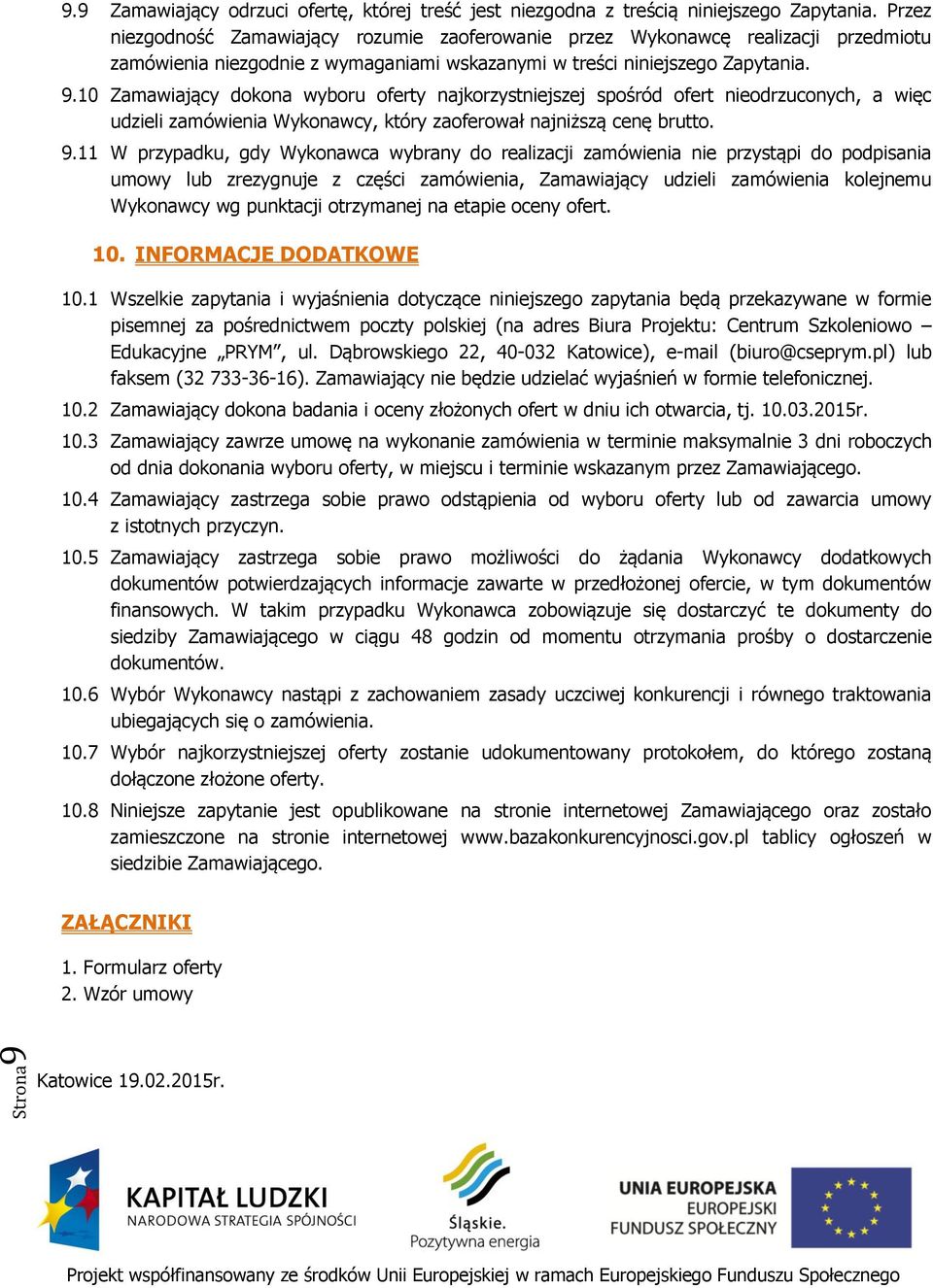 10 Zamawiający dokona wyboru oferty najkorzystniejszej spośród ofert nieodrzuconych, a więc udzieli zamówienia Wykonawcy, który zaoferował najniższą cenę brutto. 9.