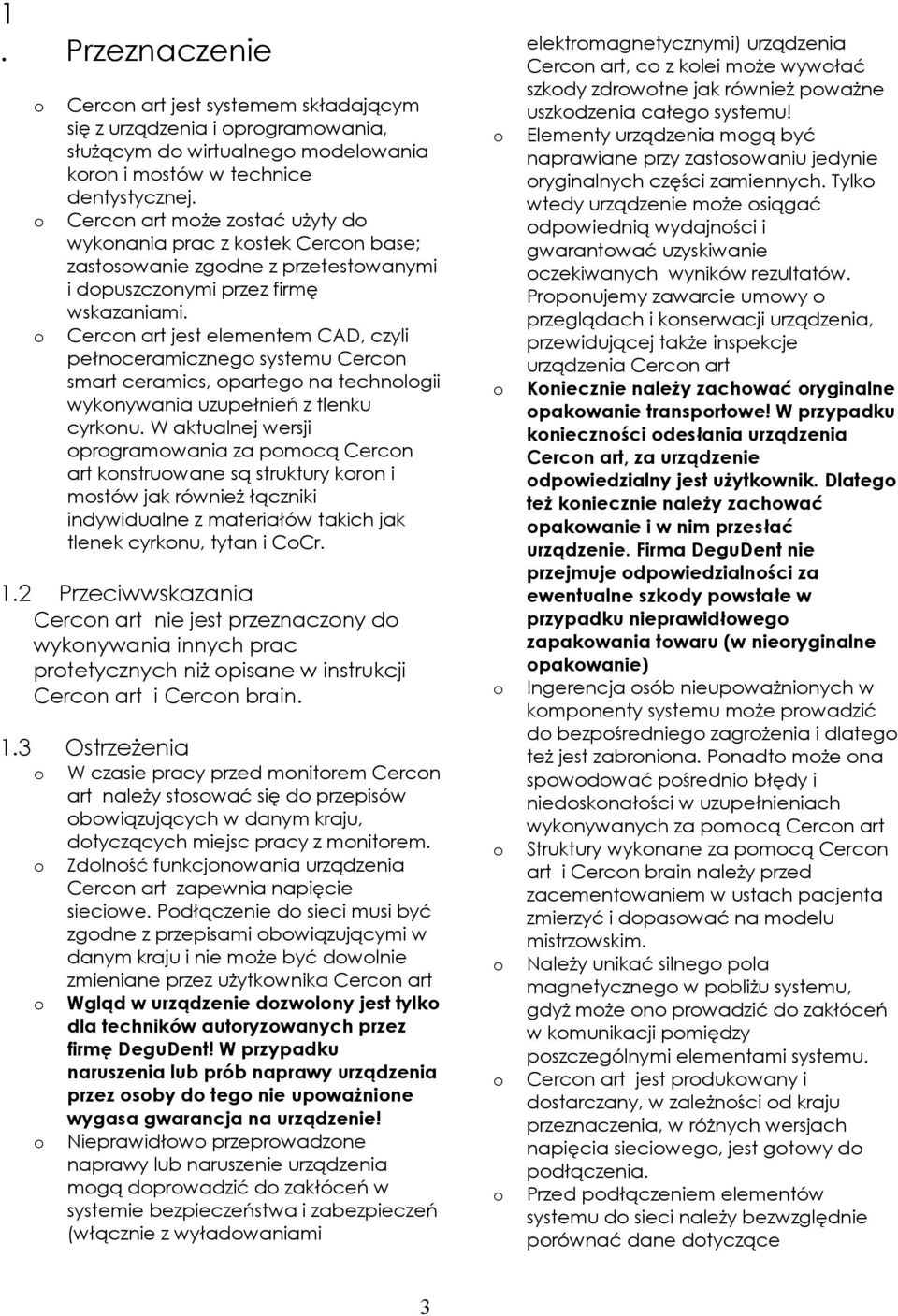 Cercn art jest elementem CAD, czyli pełnceramiczneg systemu Cercn smart ceramics, parteg na technlgii wyknywania uzupełnień z tlenku cyrknu.