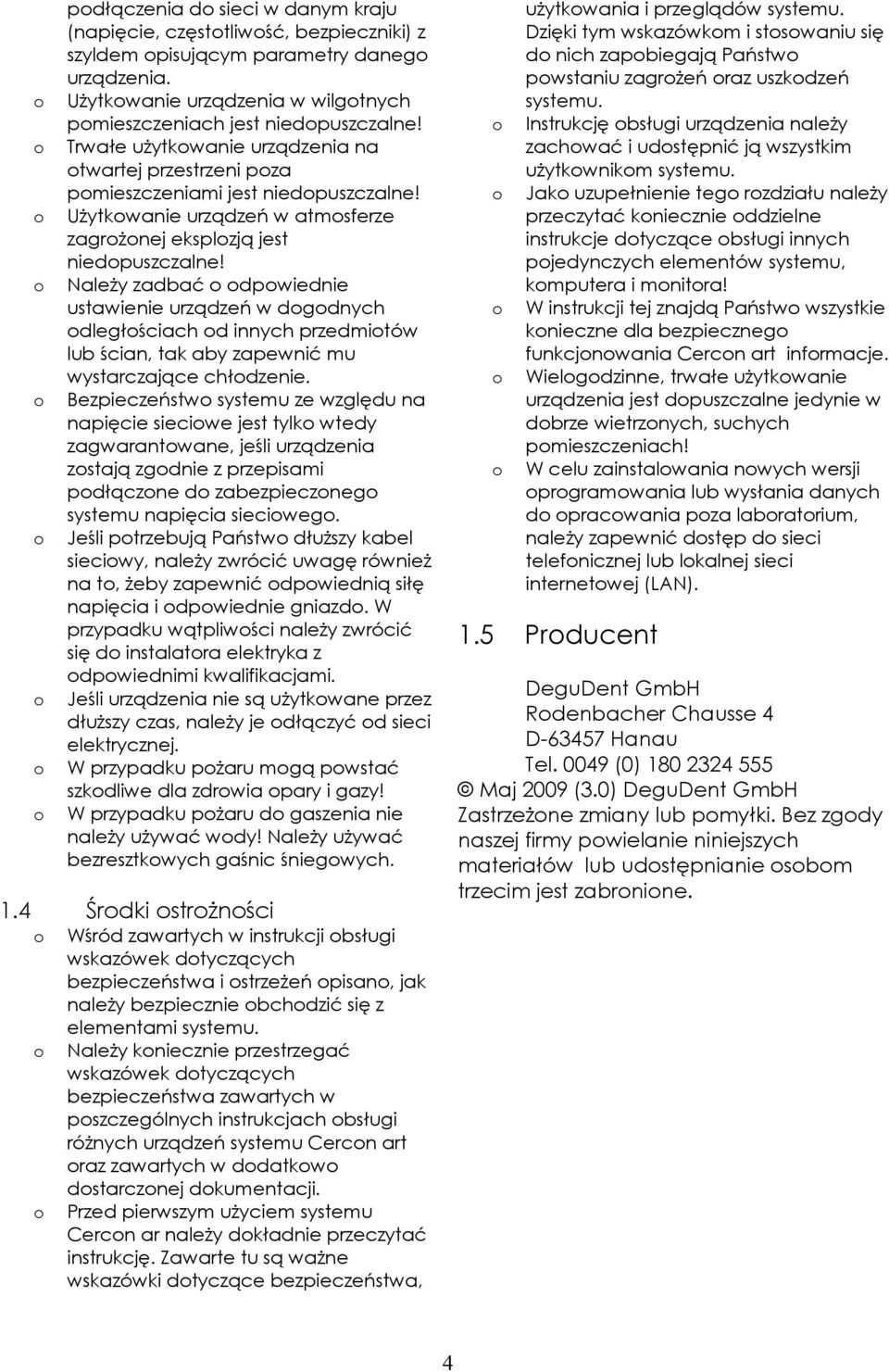 Należy zadbać dpwiednie ustawienie urządzeń w dgdnych dległściach d innych przedmitów lub ścian, tak aby zapewnić mu wystarczające chłdzenie.