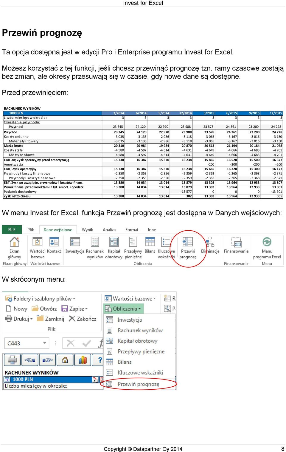 Przed przewinięciem: RACHUNEK WYNIKÓW 1000 PLN 3/2014 6/2014 9/2014 12/2014 3/2015 6/2015 9/2015 12/2015 Liczba miesięcy w okresie: 3 3 3 3 3 3 3 3 Określenie przychodu: Przychód 23 345 24 120 22 970