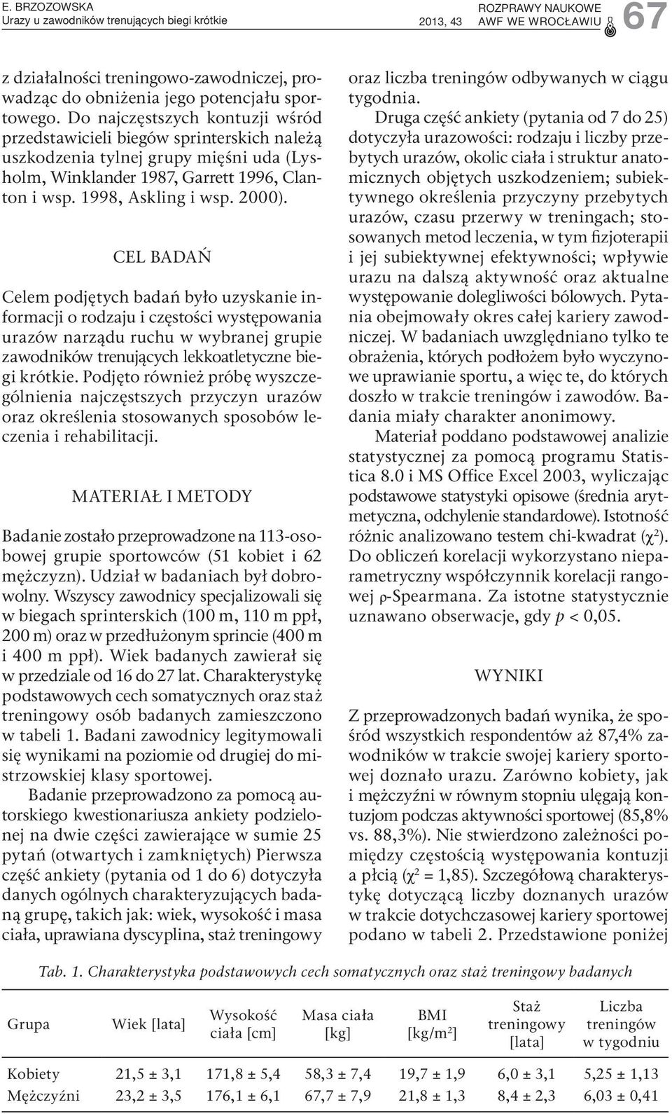 CEL BADAŃ Celem podjętych badań było uzyskanie informacji o rodzaju i częstości występowania urazów narządu ruchu w wybranej grupie zawodników trenujących lekkoatletyczne biegi krótkie.