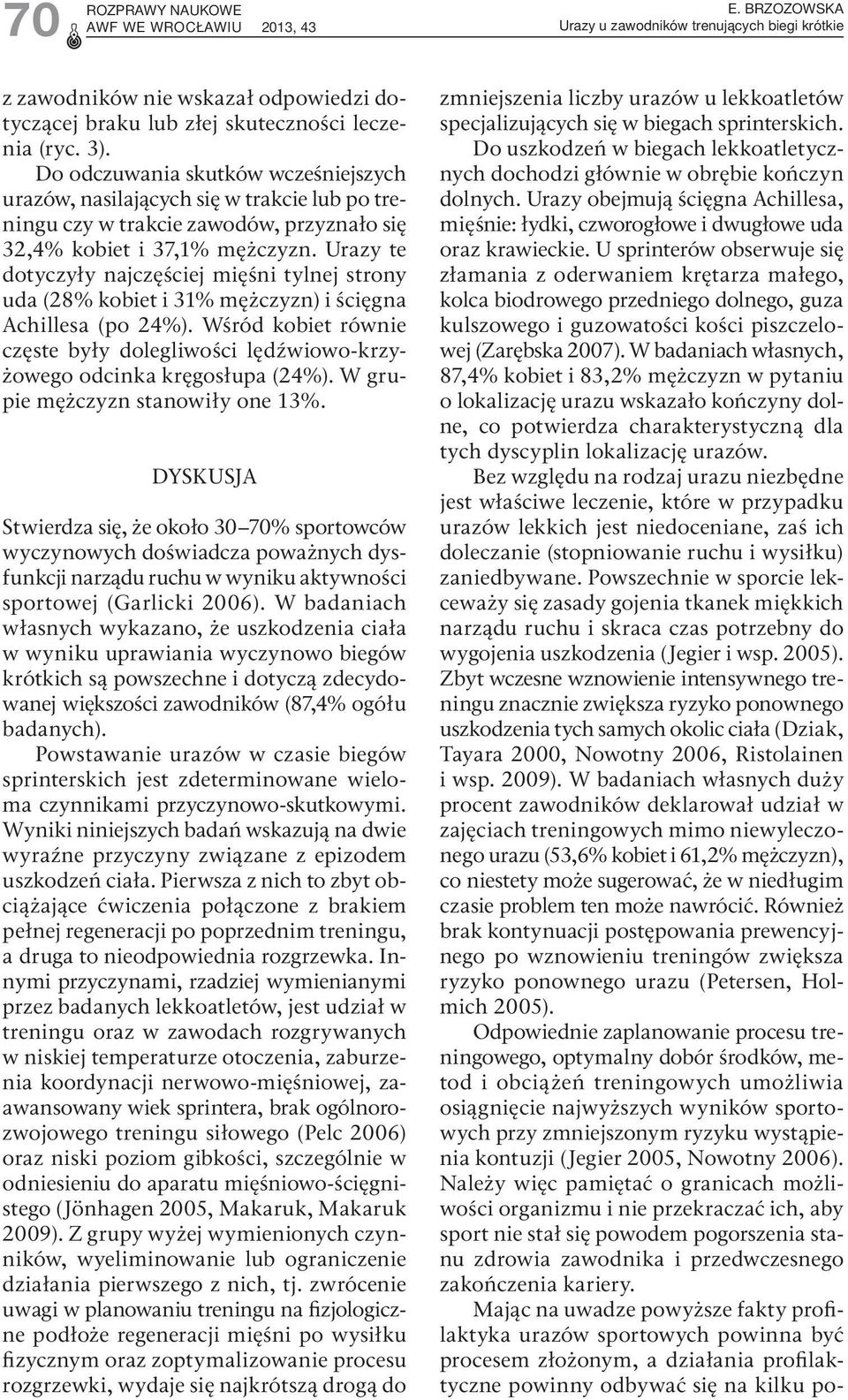 Urazy te dotyczyły najczęściej mięśni tylnej strony uda (28% kobiet i 31% mężczyzn) i ścięgna Achillesa (po 24%).