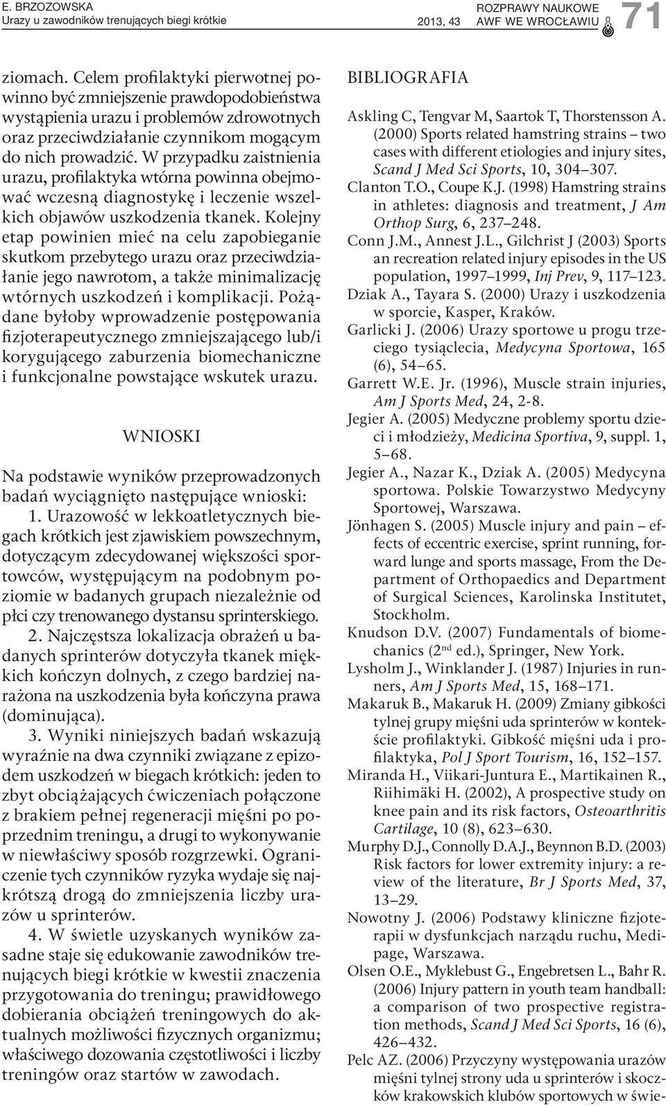 W przypadku zaistnienia urazu, profilaktyka wtórna powinna obejmować wczesną diagnostykę i leczenie wszelkich objawów uszkodzenia tkanek.