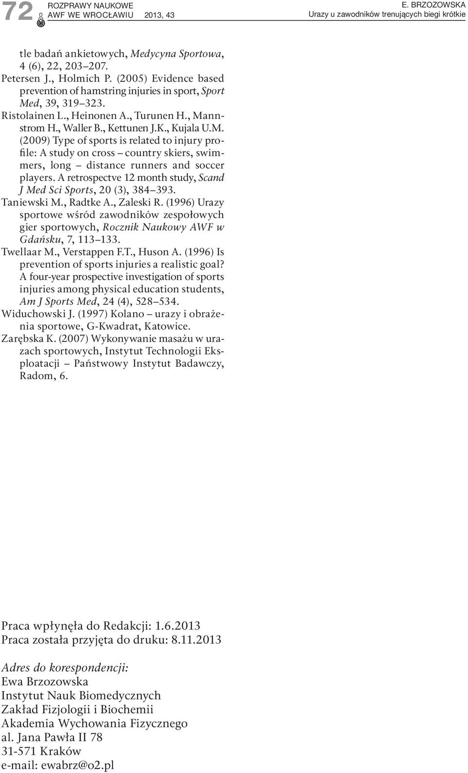 d, 39, 319 323. Ristolainen L., Heinonen A., Turunen H., Mannstrom H., Waller B., Kettunen J.K., Kujala U.M. (2009) Type of sports is related to injury profile: A study on cross country skiers, swimmers, long distance runners and soccer players.