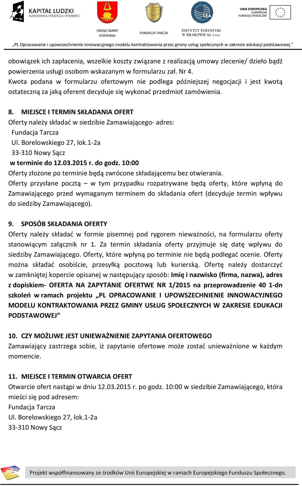 MIEJSCE I TERMIN SKŁADANIA OFERT Oferty należy składać w siedzibie Zamawiającego- adres: Fundacja Tarcza Ul. Borelowskiego 27, lok.1-2a 33-310 Nowy Sącz w terminie do 12.03.2015 r. do godz.
