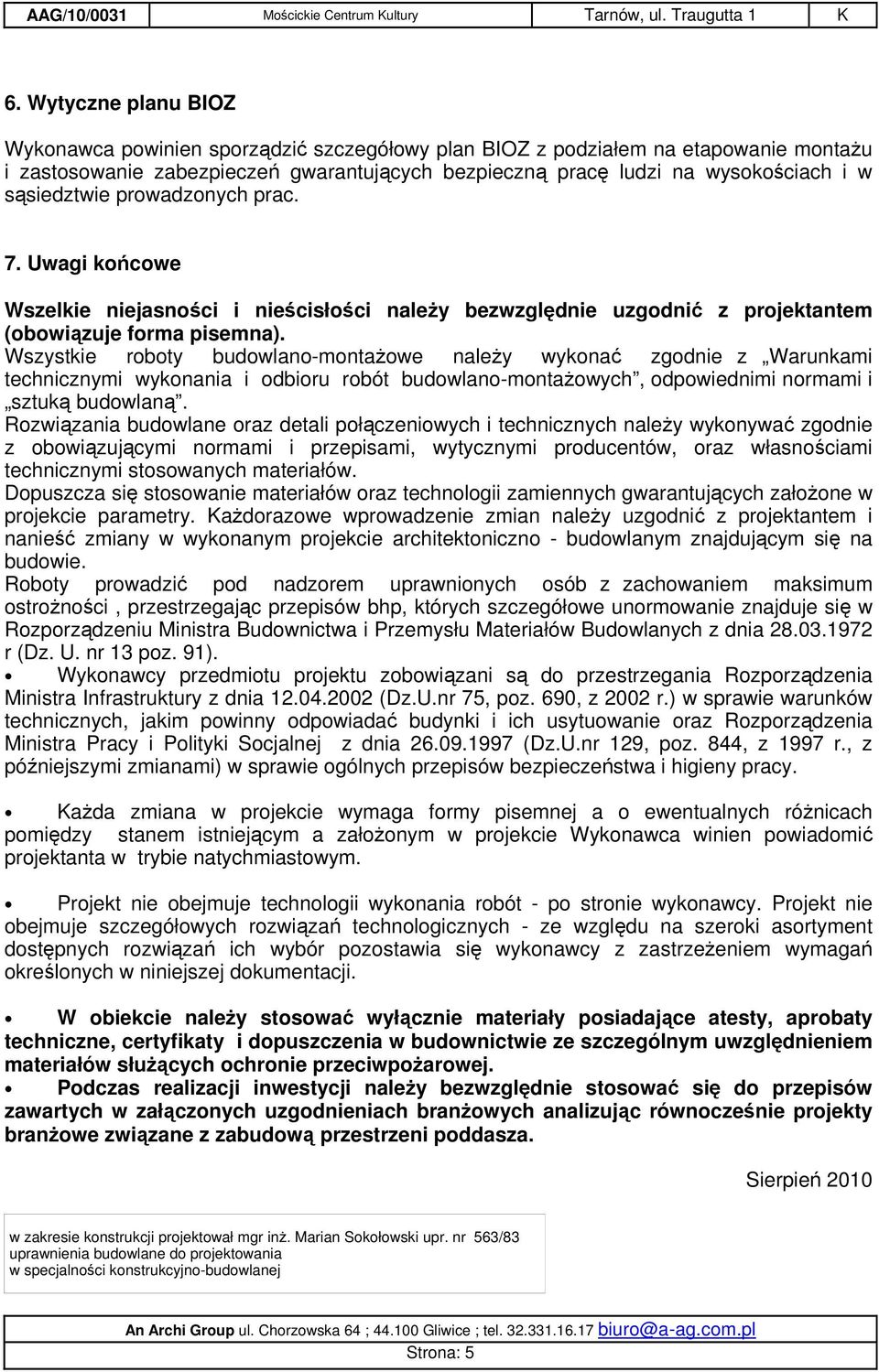 Wszystkie roboty budowlano-montażowe należy wykonać zgodnie z Warunkami technicznymi wykonania i odbioru robót budowlano-montażowych, odpowiednimi normami i sztuką budowlaną.