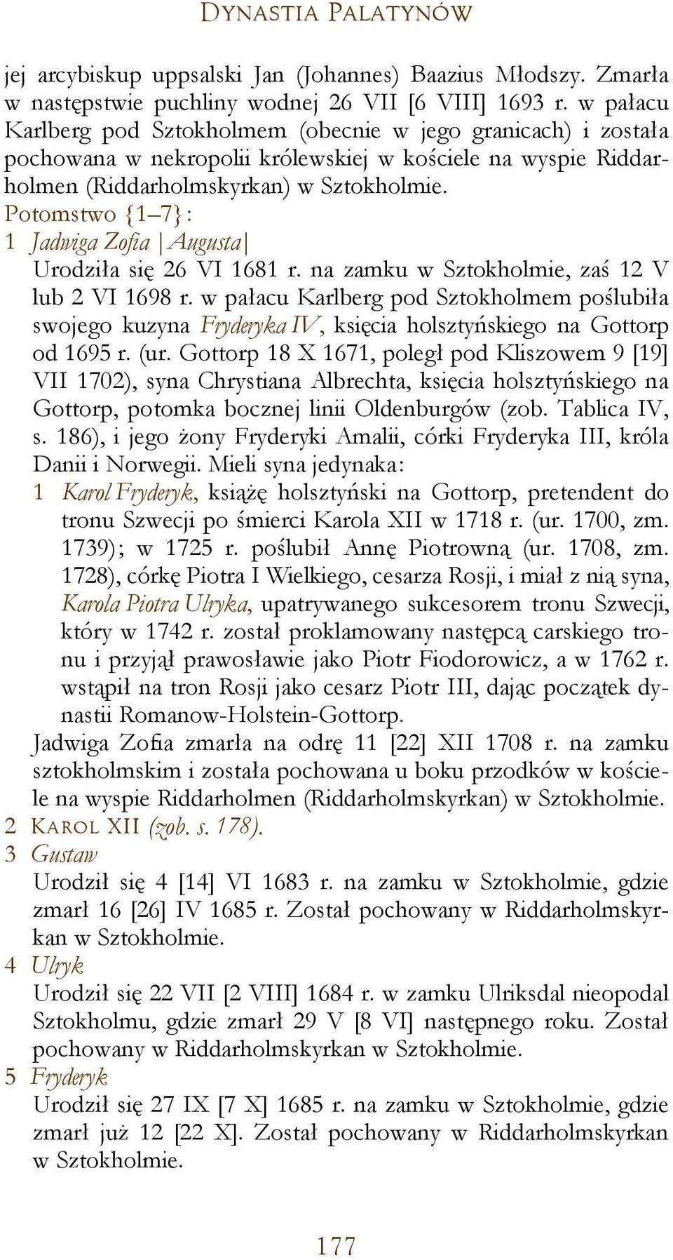 Potomstwo {1 7}: 1 Jadwiga Zofia Augusta Urodziła się 26 VI 1681 r. na zamku w Sztokholmie, zaś 12 V lub 2 VI 1698 r.