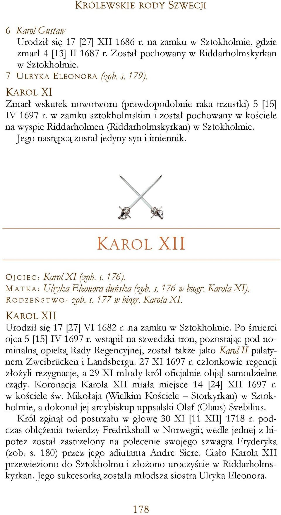 Jego następcą został jedyny syn i imiennik. KAROL XII O J C I E C: Karol XI (zob. s. 176). M A T K A: Ulryka Eleonora duńska (zob. s. 176 w biogr. Karola XI). R O DZ E Ń S T WO: zob. s. 177 w biogr.