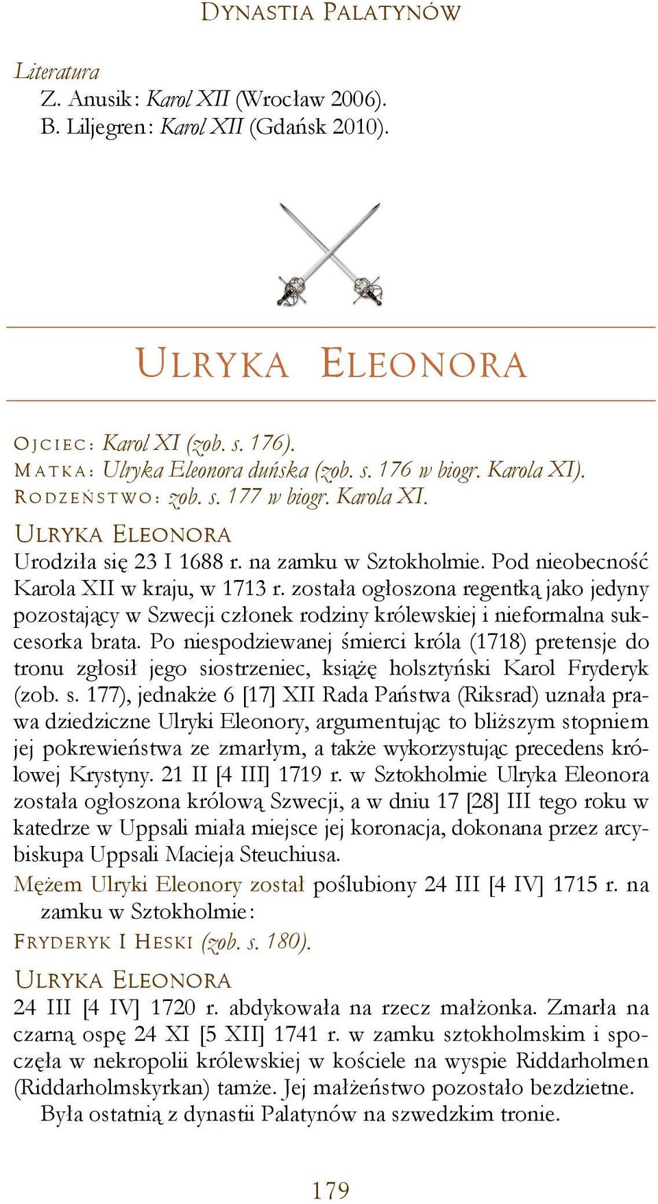 została ogłoszona regentką jako jedyny pozostający w Szwecji członek rodziny królewskiej i nieformalna sukcesorka brata.