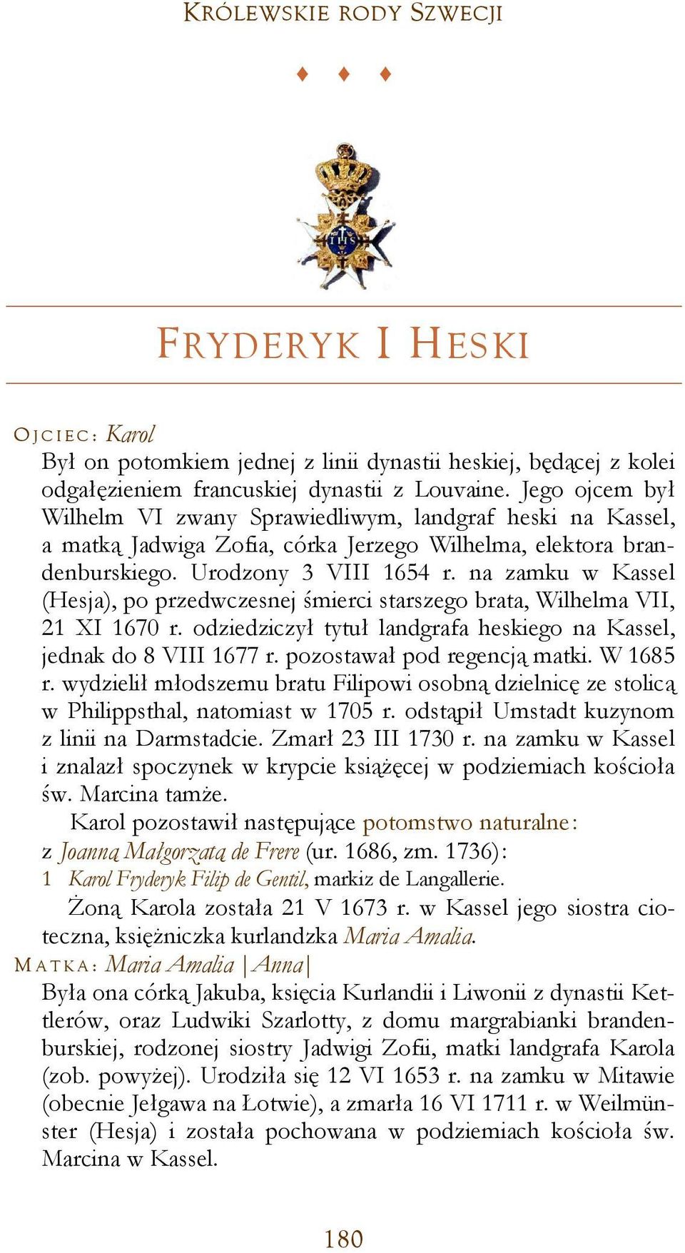 na zamku w Kassel (Hesja), po przedwczesnej śmierci starszego brata, Wilhelma VII, 21 XI 1670 r. odziedziczył tytuł landgrafa heskiego na Kassel, jednak do 8 VIII 1677 r.