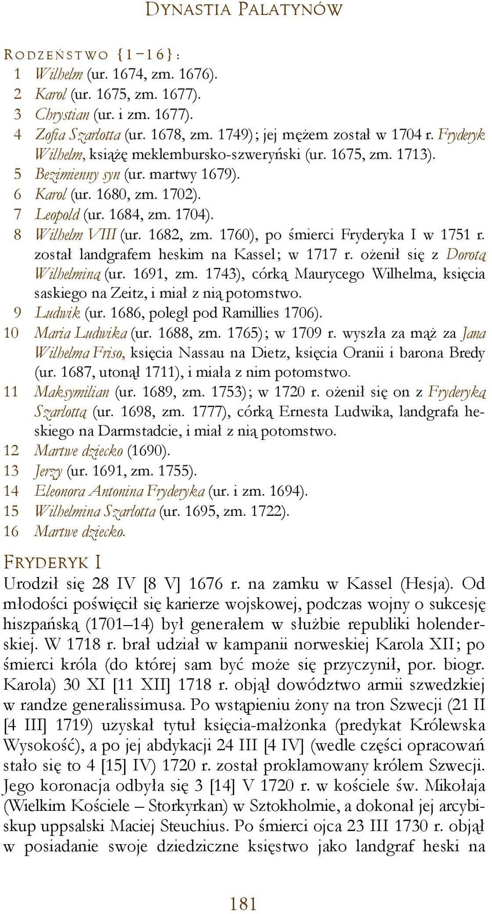 1704). 8 Wilhelm VIII (ur. 1682, zm. 1760), po śmierci Fryderyka I w 1751 r. został landgrafem heskim na Kassel; w 1717 r. ożenił się z Dorotą Wilhelminą (ur. 1691, zm.