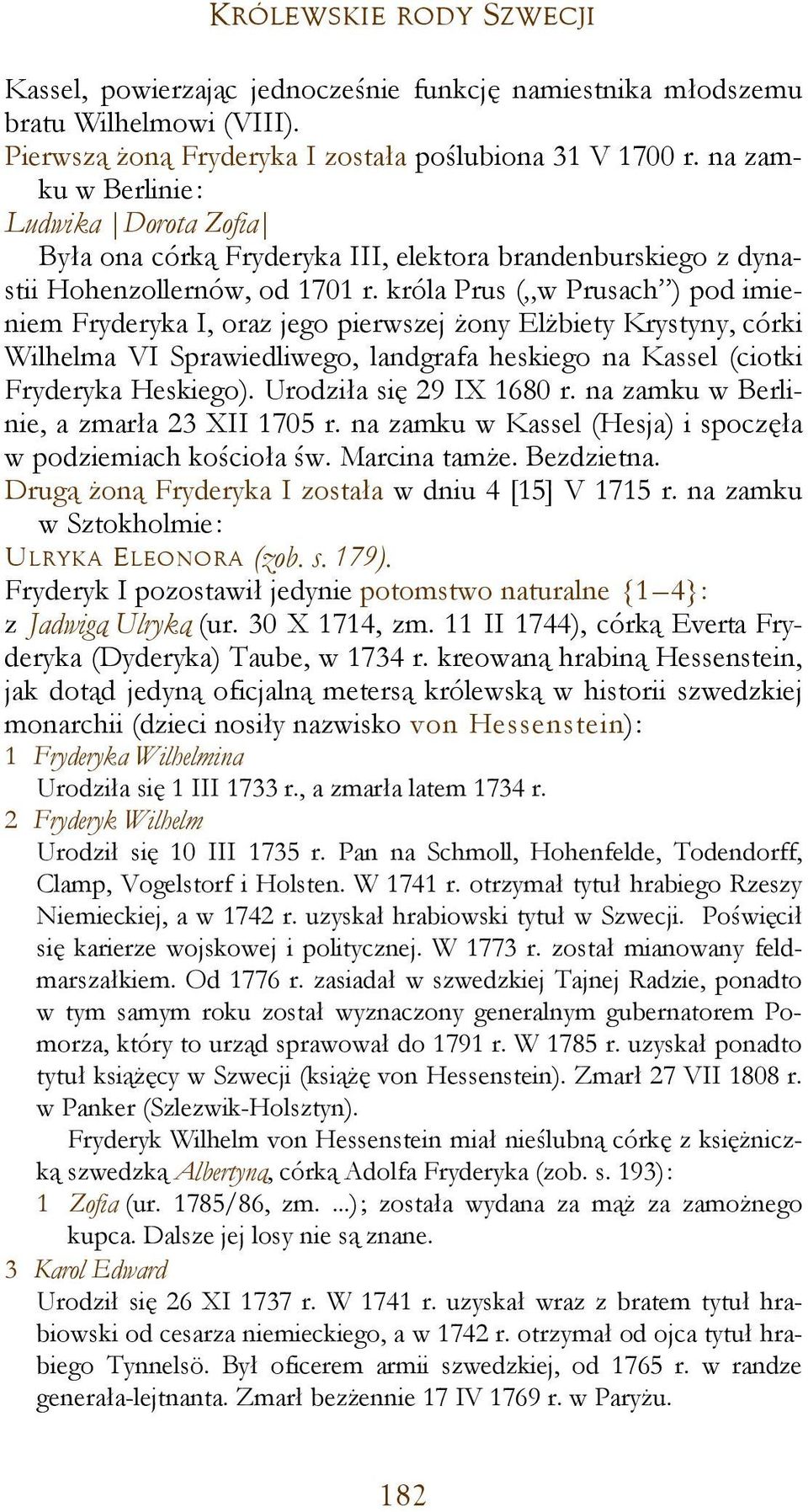 króla Prus ( w Prusach ) pod imieniem Fryderyka I, oraz jego pierwszej żony Elżbiety Krystyny, córki Wilhelma VI Sprawiedliwego, landgrafa heskiego na Kassel (ciotki Fryderyka Heskiego).