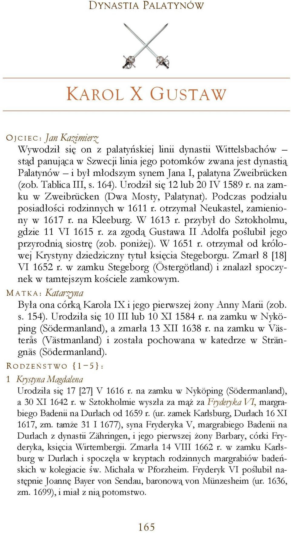 Podczas podziału posiadłości rodzinnych w 1611 r. otrzymał Neukastel, zamieniony w 1617 r. na Kleeburg. W 1613 r. przybył do Sztokholmu, gdzie 11 VI 1615 r.