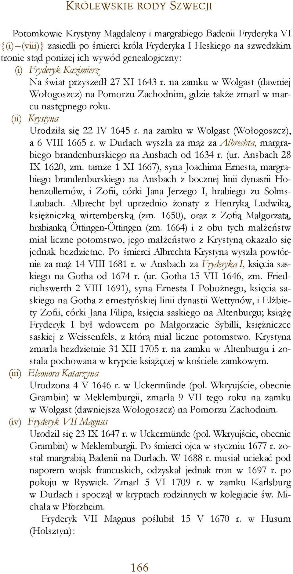 (ii) Krystyna Urodziła się 22 IV 1645 r. na zamku w Wolgast (Wołogoszcz), a 6 VIII 1665 r. w Durlach wyszła za mąż za Albrechta, margrabiego brandenburskiego na Ansbach od 1634 r. (ur.