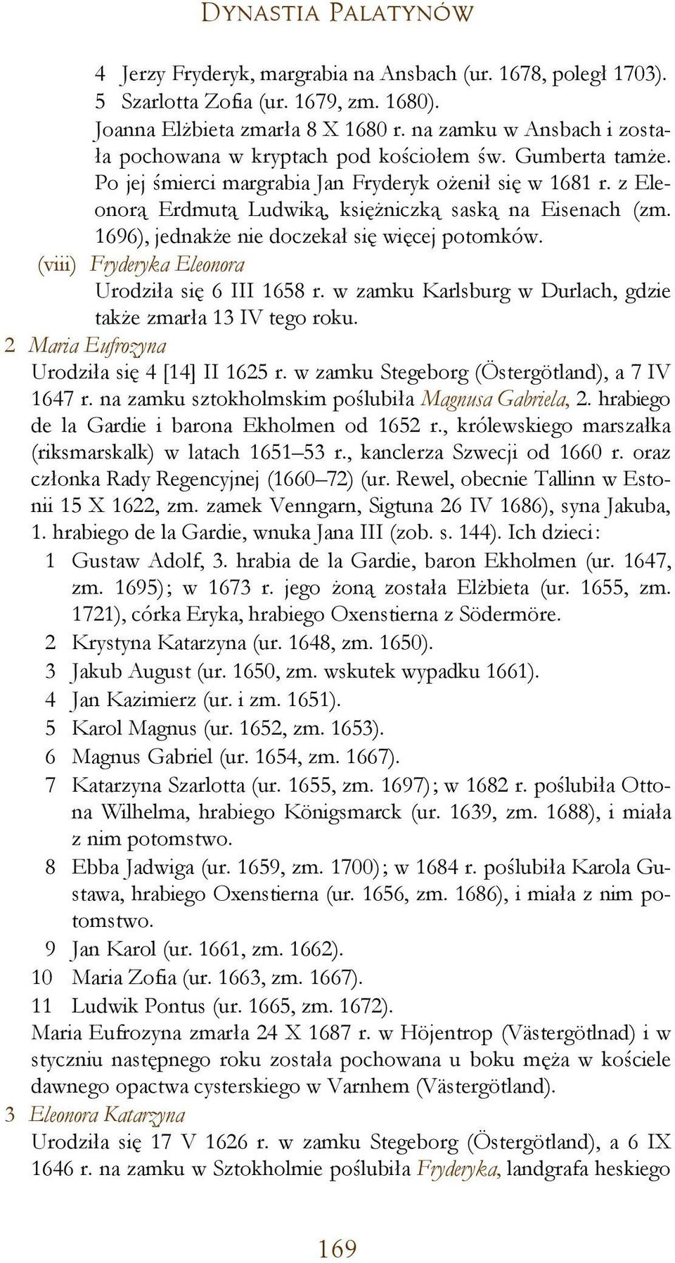 z Eleonorą Erdmutą Ludwiką, księżniczką saską na Eisenach (zm. 1696), jednakże nie doczekał się więcej potomków. (viii) Fryderyka Eleonora Urodziła się 6 III 1658 r.