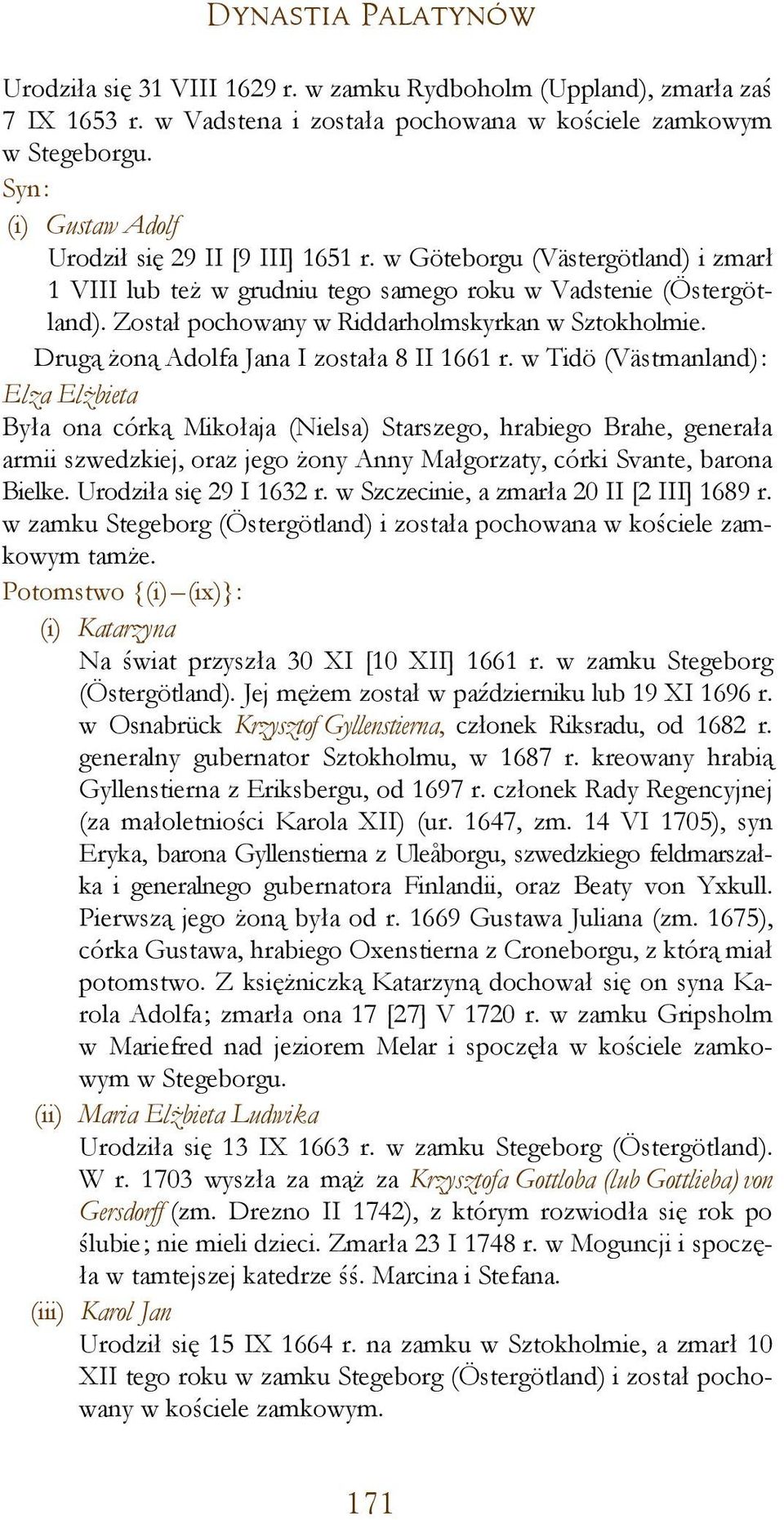 Został pochowany w Riddarholmskyrkan w Sztokholmie. Drugą żoną Adolfa Jana I została 8 II 1661 r.