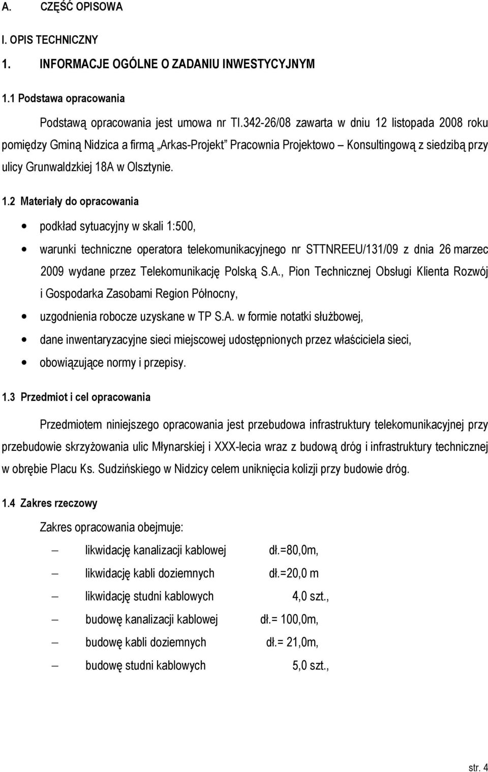 listopada 2008 roku pomiędzy Gminą Nidzica a firmą Arkas-Projekt Pracownia Projektowo Konsultingową z siedzibą przy ulicy Grunwaldzkiej 18