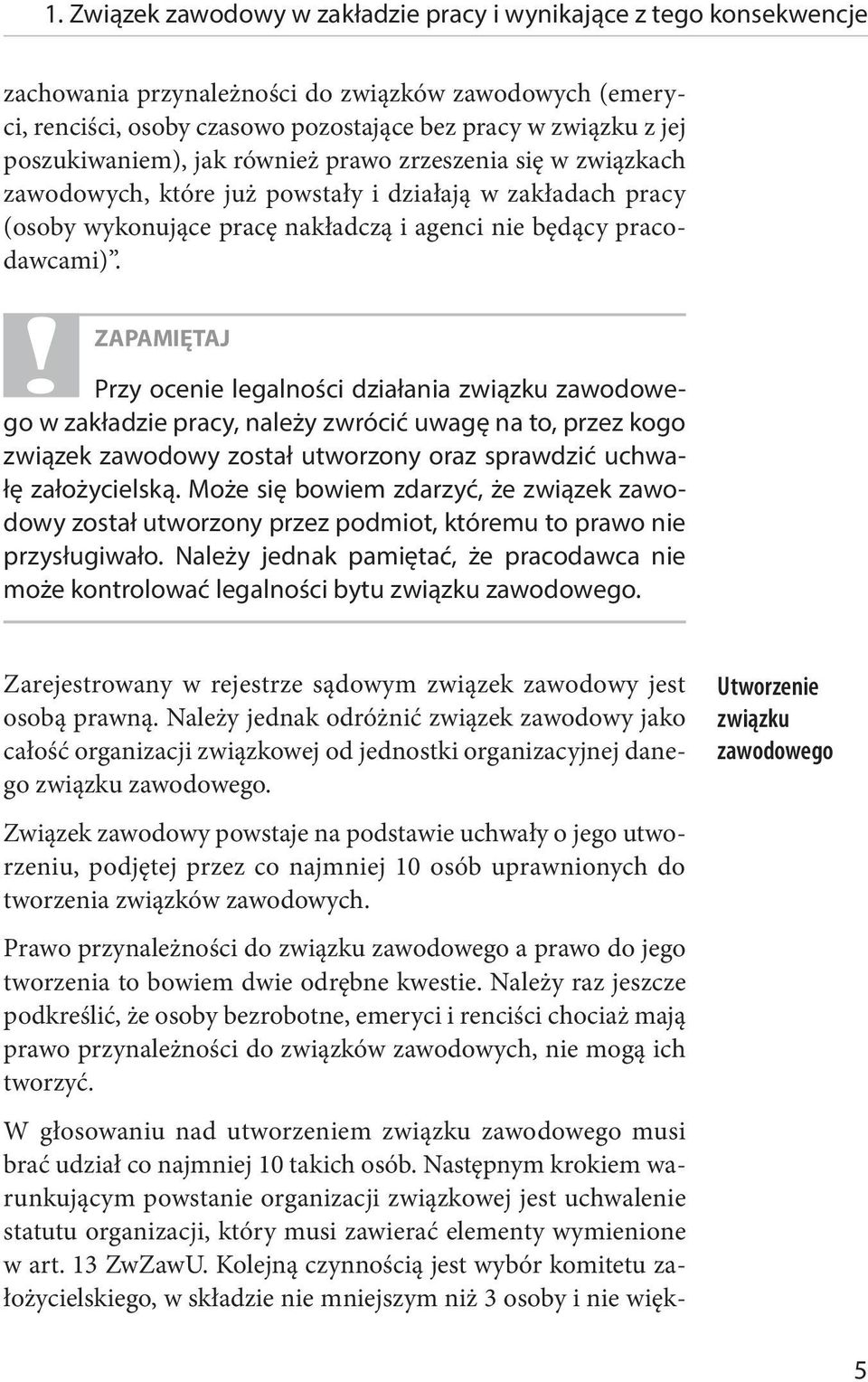 ZAPAMIĘTAJ Przy ocenie legalności działania związku zawodowego w zakładzie pracy, należy zwrócić uwagę na to, przez kogo związek zawodowy został utworzony oraz sprawdzić uchwałę założycielską.