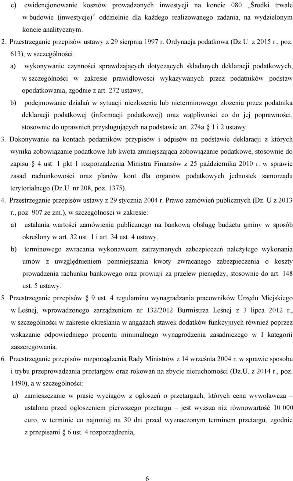 613), w szczególności: a) wykonywanie czynności sprawdzających dotyczących składanych deklaracji podatkowych, w szczególności w zakresie prawidłowości wykazywanych przez podatników podstaw