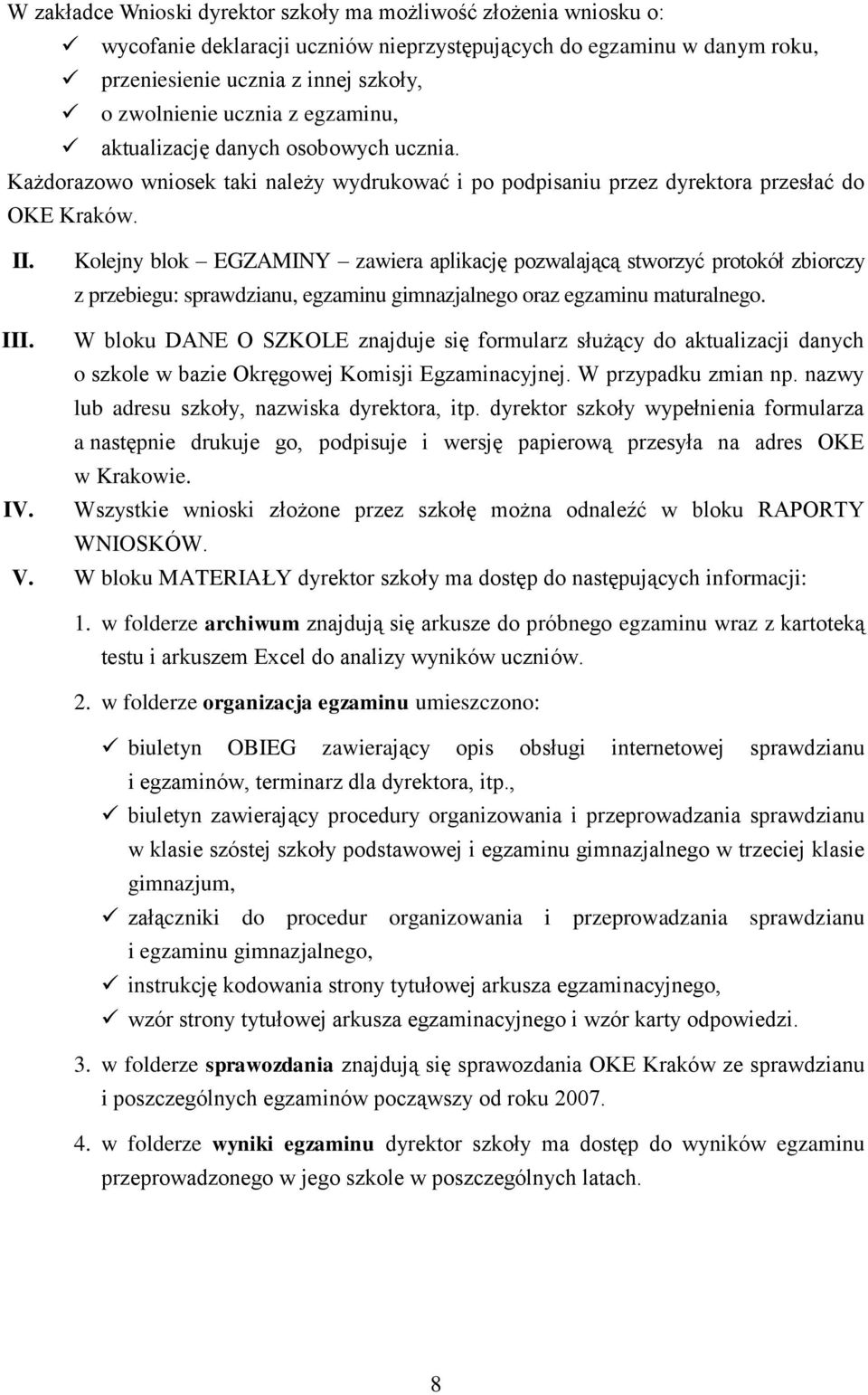 Kolejny blok EGZAMINY zawiera aplikację pozwalającą stworzyć protokół zbiorczy z przebiegu: sprawdzianu, egzaminu gimnazjalnego oraz egzaminu maturalnego. III.