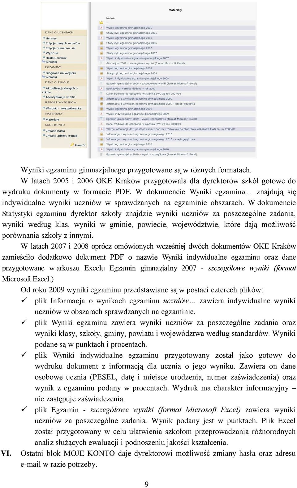 W dokumencie Statystyki egzaminu dyrektor szkoły znajdzie wyniki uczniów za poszczególne zadania, wyniki według klas, wyniki w gminie, powiecie, województwie, które dają możliwość porównania szkoły z