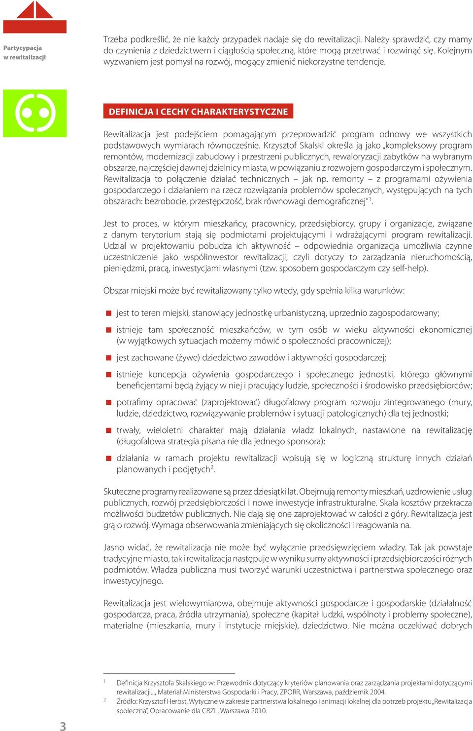 DEFINICJA I CECHY CHARAKTERYSTYCZNE Rewitalizacja jest podejściem pomagającym przeprowadzić program odnowy we wszystkich podstawowych wymiarach równocześnie.