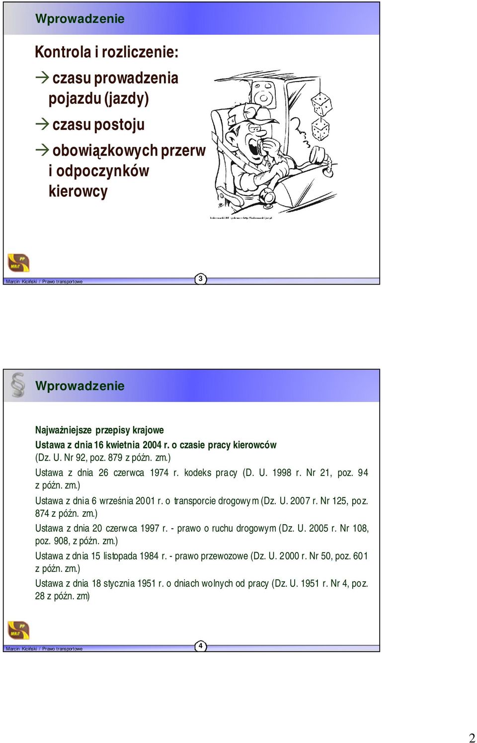 o transporcie drogowy m (Dz. U. 2007 r. Nr 125, poz. 874 z późn. zm.) Ustawa z dnia 20 czerwca 1997 r. - prawo o ruchu drogowym (Dz. U. 2005 r. Nr 108, poz. 908, z późn. zm.) Ustawa z dnia 15 listopada 1984 r.