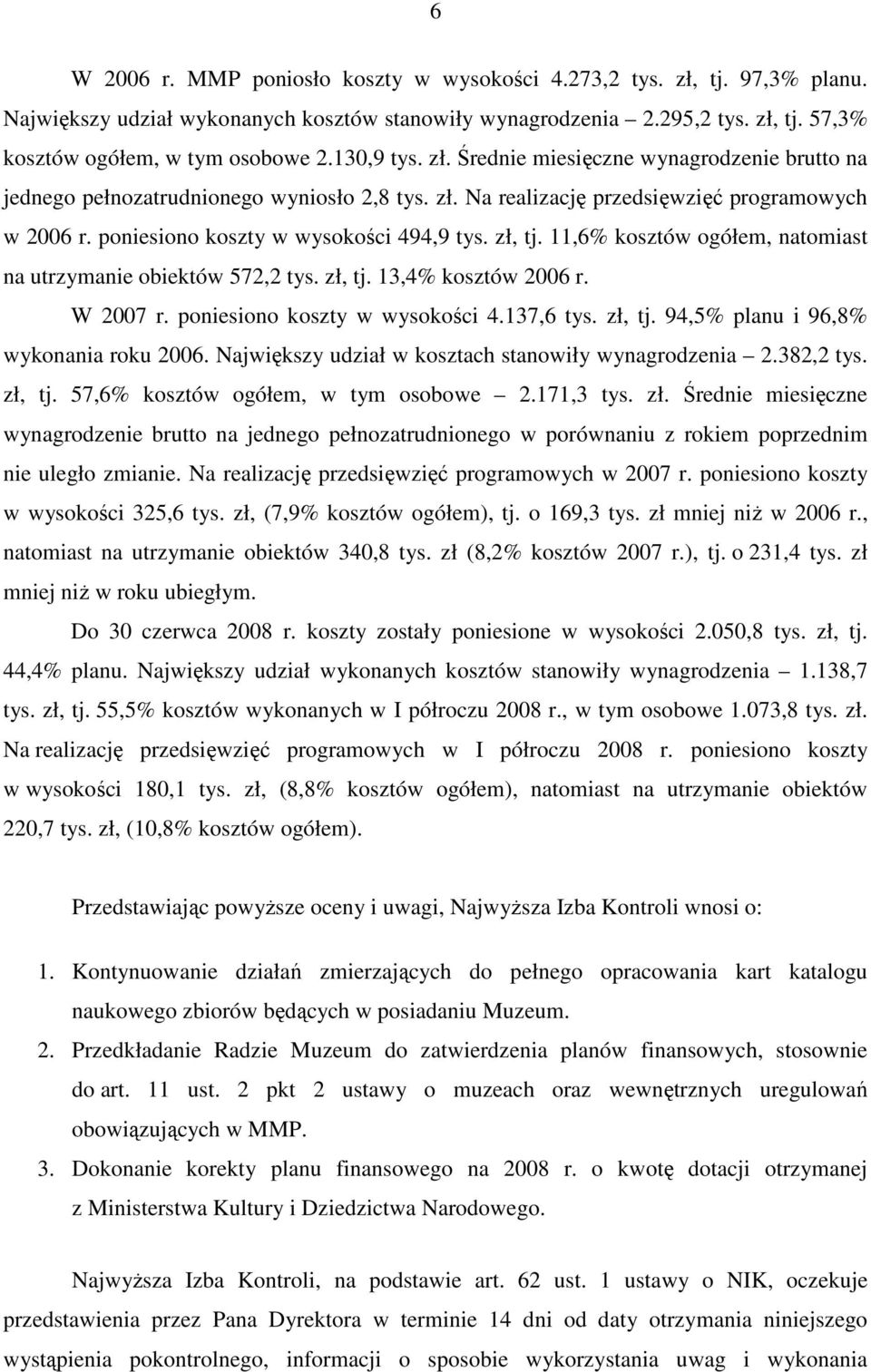 zł, tj. 11,6% kosztów ogółem, natomiast na utrzymanie obiektów 572,2 tys. zł, tj. 13,4% kosztów 2006 r. W 2007 r. poniesiono koszty w wysokości 4.137,6 tys. zł, tj. 94,5% planu i 96,8% wykonania roku 2006.
