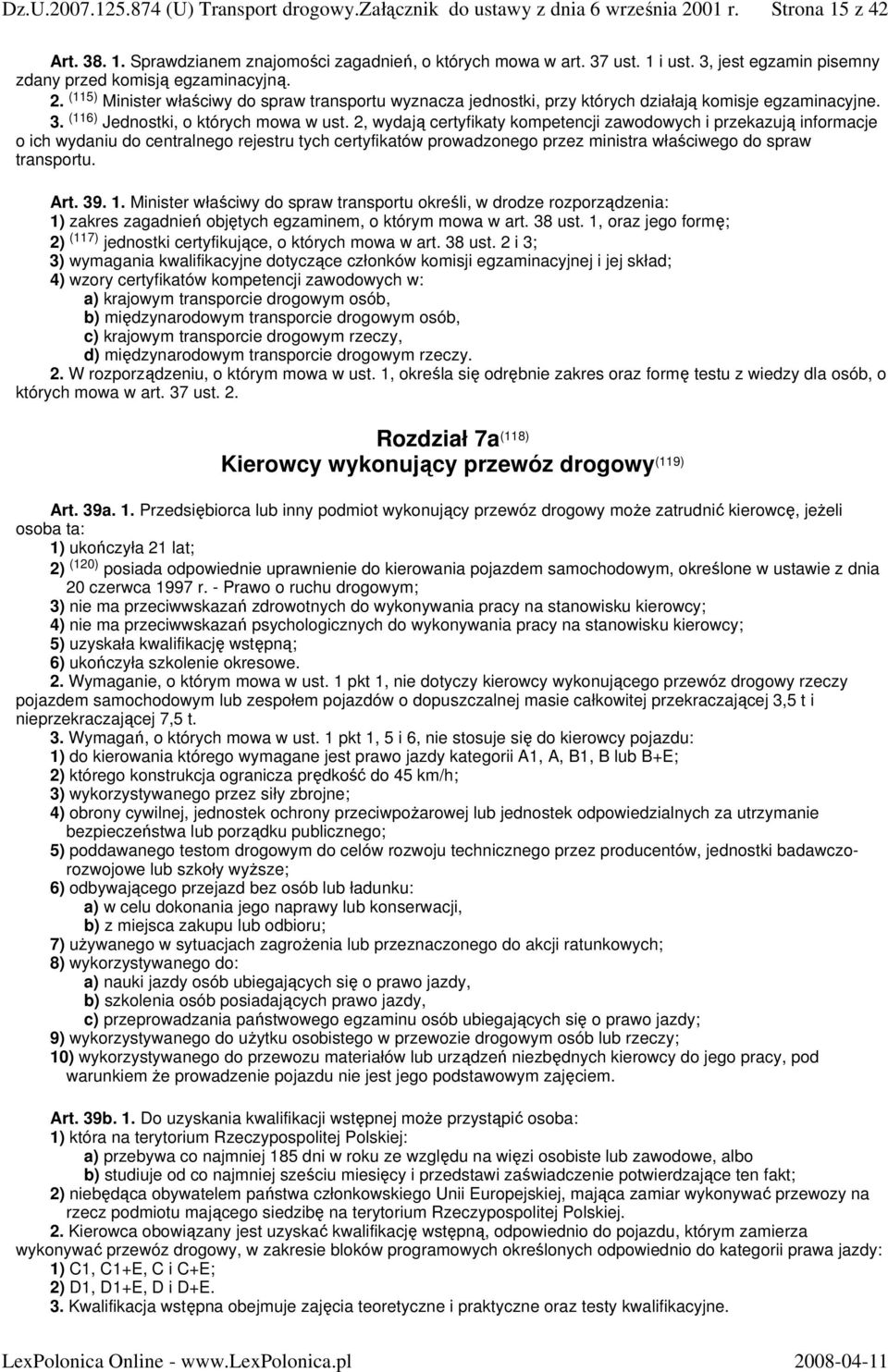 2, wydają certyfikaty kompetencji zawodowych i przekazują informacje o ich wydaniu do centralnego rejestru tych certyfikatów prowadzonego przez ministra właściwego do spraw transportu. Art. 39. 1.