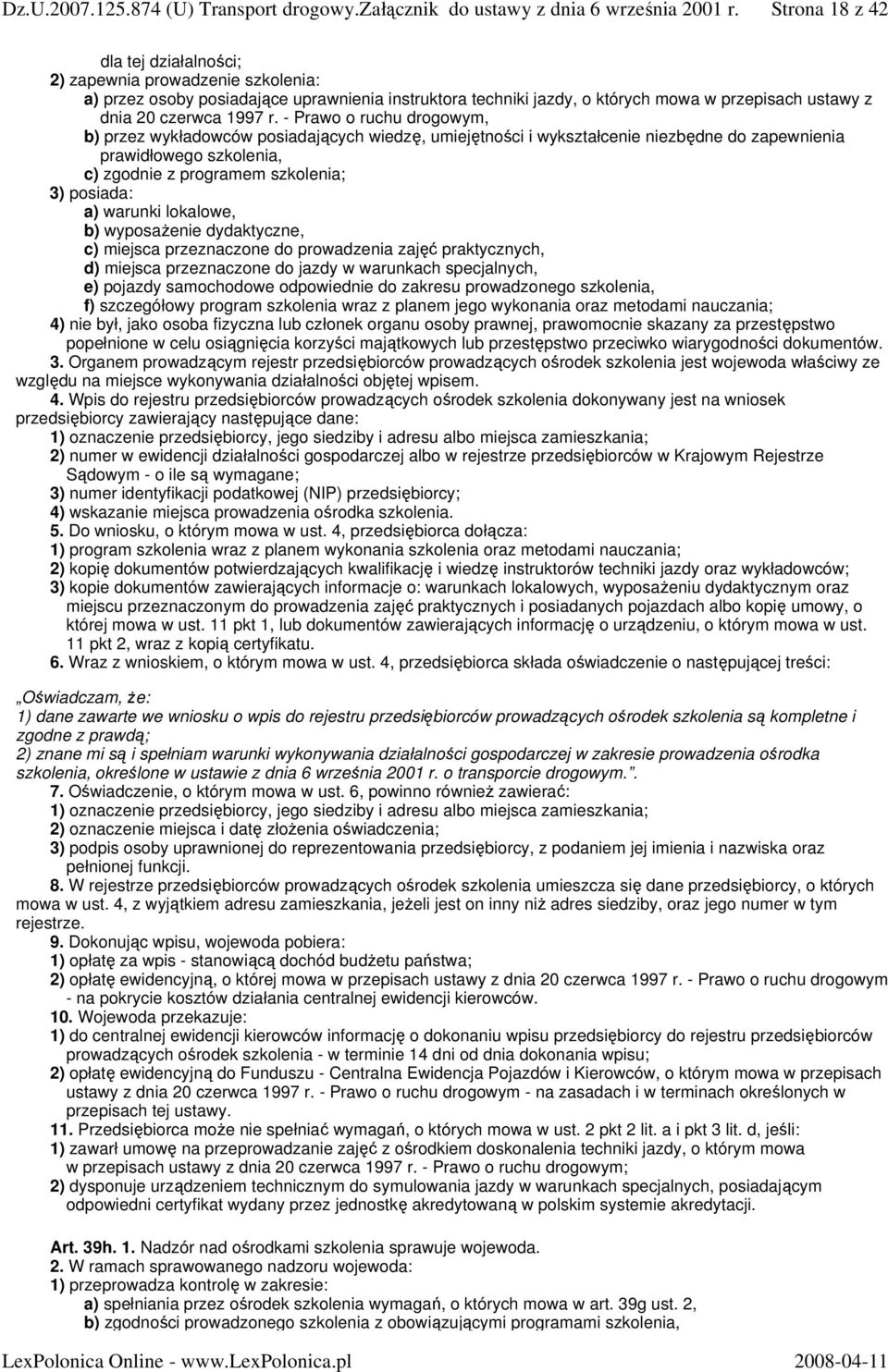 warunki lokalowe, b) wyposaŝenie dydaktyczne, c) miejsca przeznaczone do prowadzenia zajęć praktycznych, d) miejsca przeznaczone do jazdy w warunkach specjalnych, e) pojazdy samochodowe odpowiednie