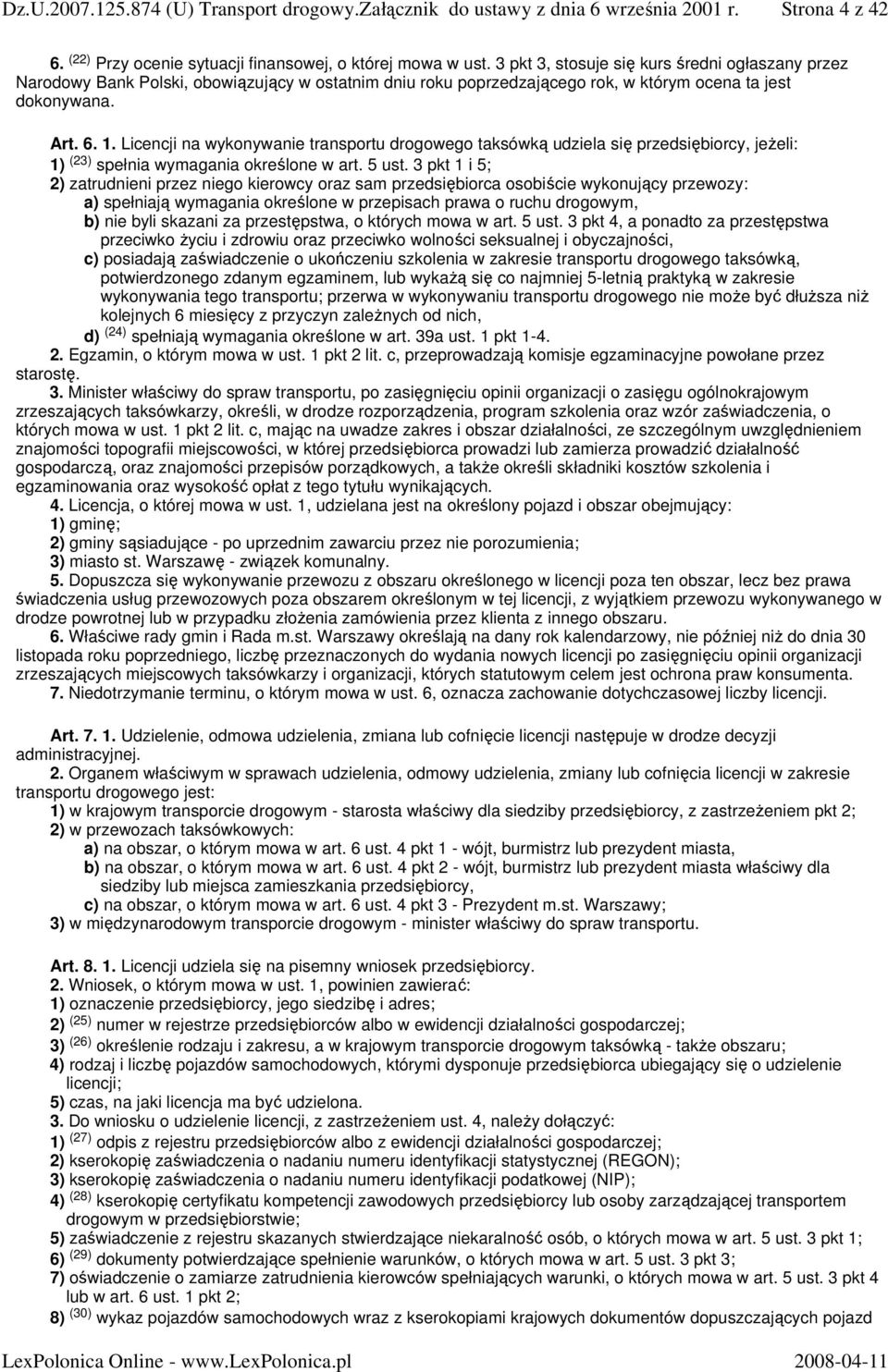 Licencji na wykonywanie transportu drogowego taksówką udziela się przedsiębiorcy, jeŝeli: 1) (23) spełnia wymagania określone w art. 5 ust.