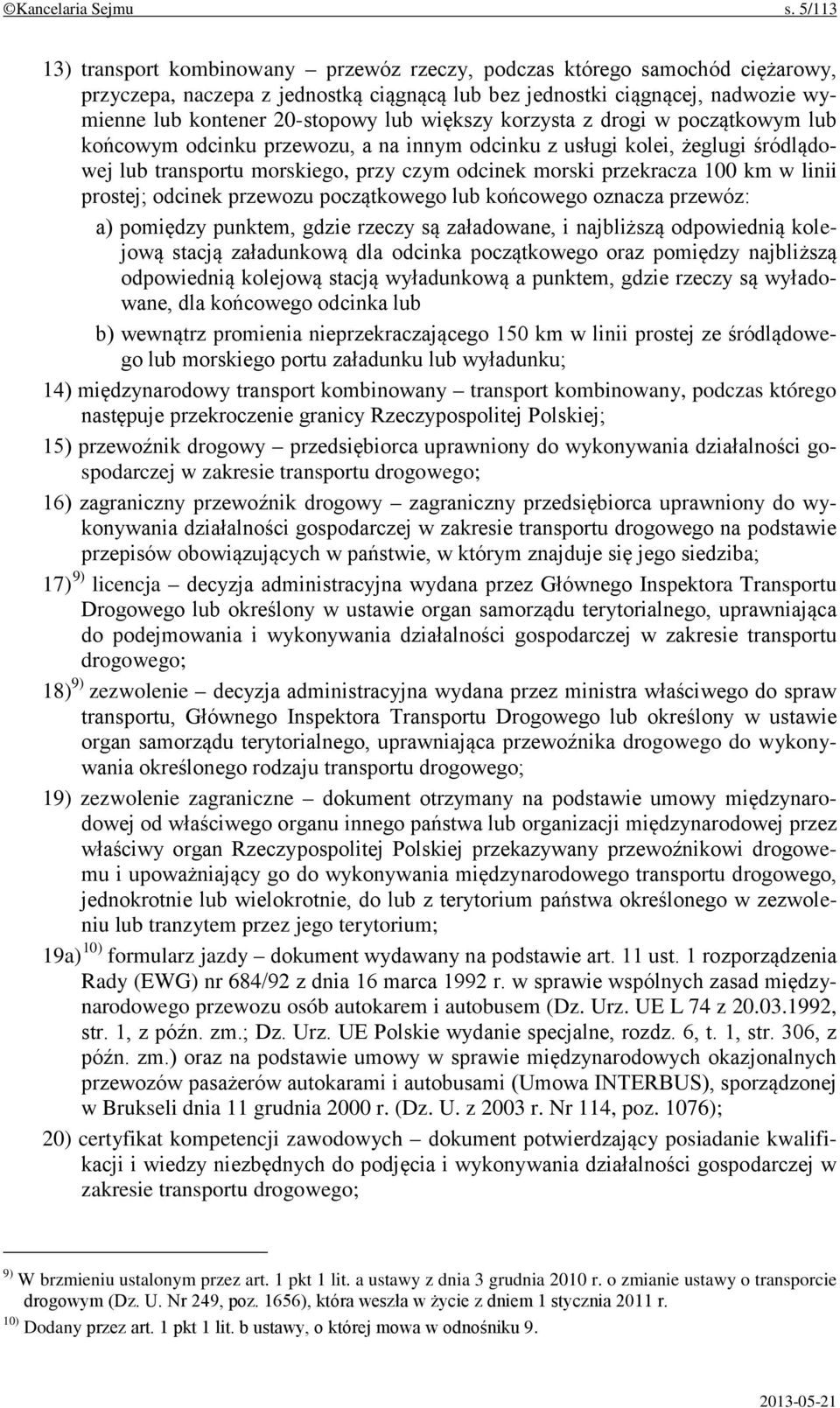 większy korzysta z drogi w początkowym lub końcowym odcinku przewozu, a na innym odcinku z usługi kolei, żeglugi śródlądowej lub transportu morskiego, przy czym odcinek morski przekracza 100 km w