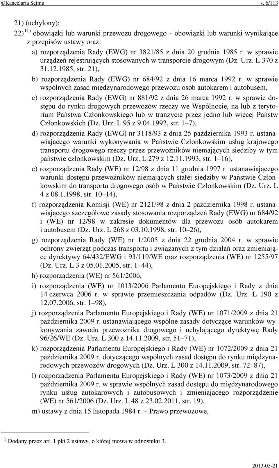 w sprawie urządzeń rejestrujących stosowanych w transporcie drogowym (Dz. Urz. L 370 z 31.12.1985, str. 21), b) rozporządzenia Rady (EWG) nr 684/92 z dnia 16 marca 1992 r.