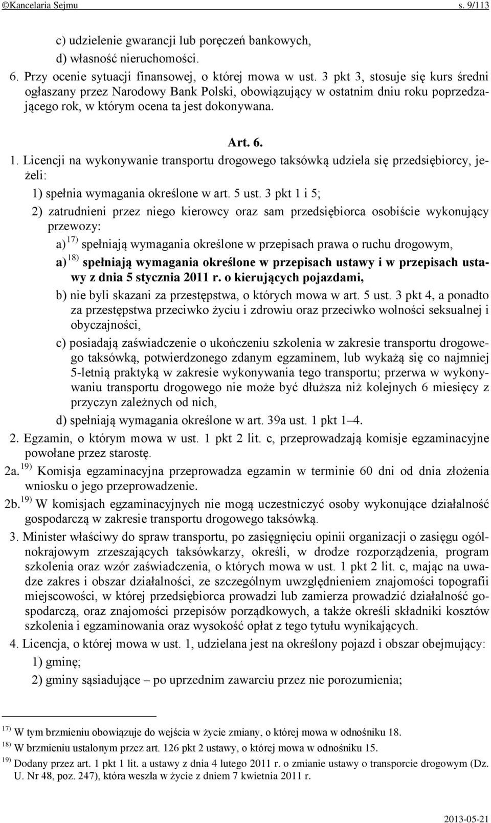 Licencji na wykonywanie transportu drogowego taksówką udziela się przedsiębiorcy, jeżeli: 1) spełnia wymagania określone w art. 5 ust.