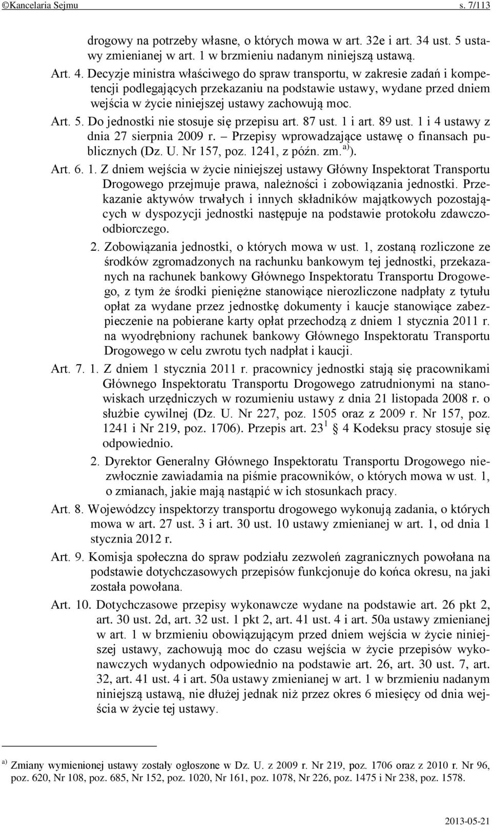 5. Do jednostki nie stosuje się przepisu art. 87 ust. 1 i art. 89 ust. 1 i 4 ustawy z dnia 27 sierpnia 2009 r. Przepisy wprowadzające ustawę o finansach publicznych (Dz. U. Nr 157, poz. 1241, z późn.