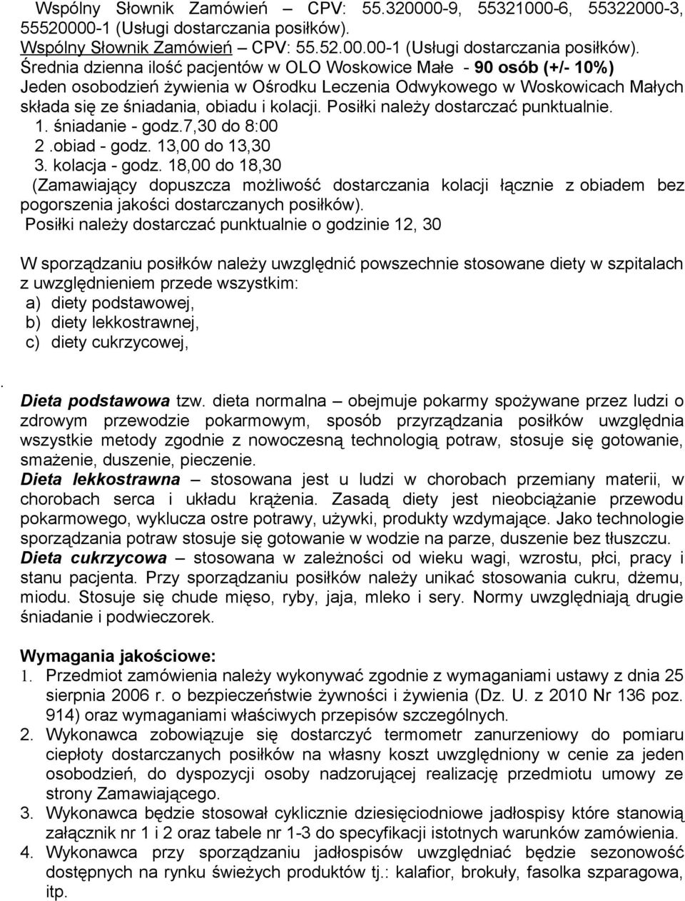 Średnia dzienna ilość pacjentów w OLO Woskowice Małe - 90 osób (+/- 10%) Jeden osobodzień żywienia w Ośrodku Leczenia Odwykowego w Woskowicach Małych składa się ze śniadania, obiadu i kolacji.