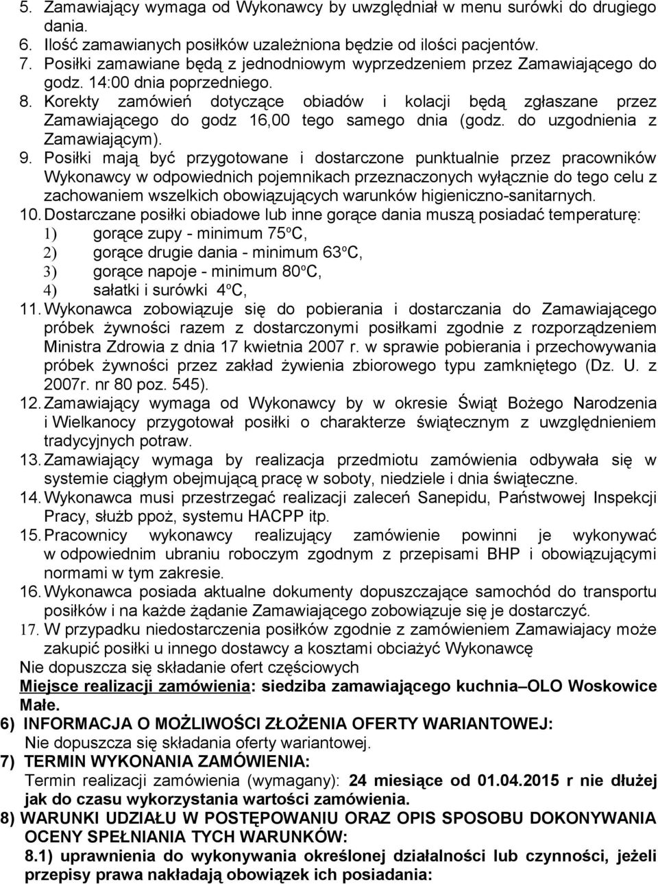 Korekty zamówień dotyczące obiadów i kolacji będą zgłaszane przez Zamawiającego do godz 16,00 tego samego dnia (godz. do uzgodnienia z Zamawiającym). 9.