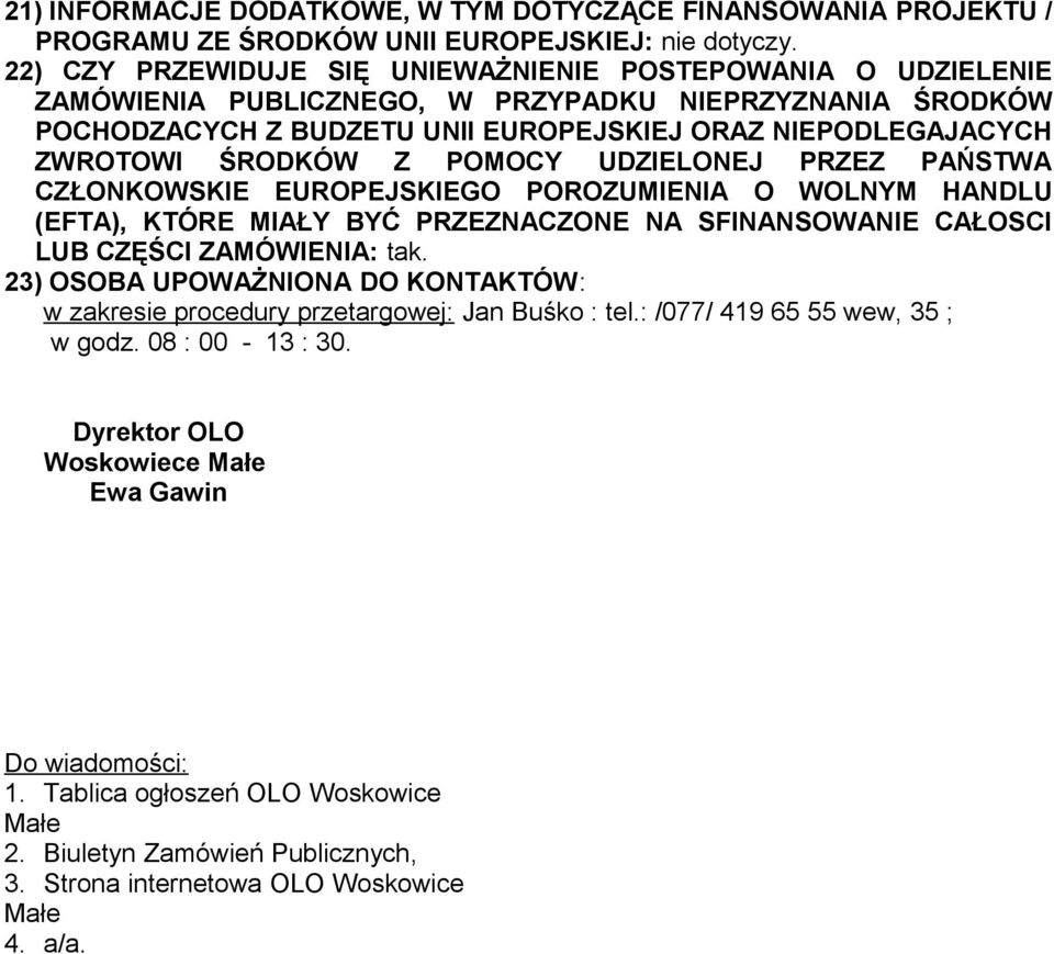 ŚRODKÓW Z POMOCY UDZIELONEJ PRZEZ PAŃSTWA CZŁONKOWSKIE EUROPEJSKIEGO POROZUMIENIA O WOLNYM HANDLU (EFTA), KTÓRE MIAŁY BYĆ PRZEZNACZONE NA SFINANSOWANIE CAŁOSCI LUB CZĘŚCI ZAMÓWIENIA: tak.