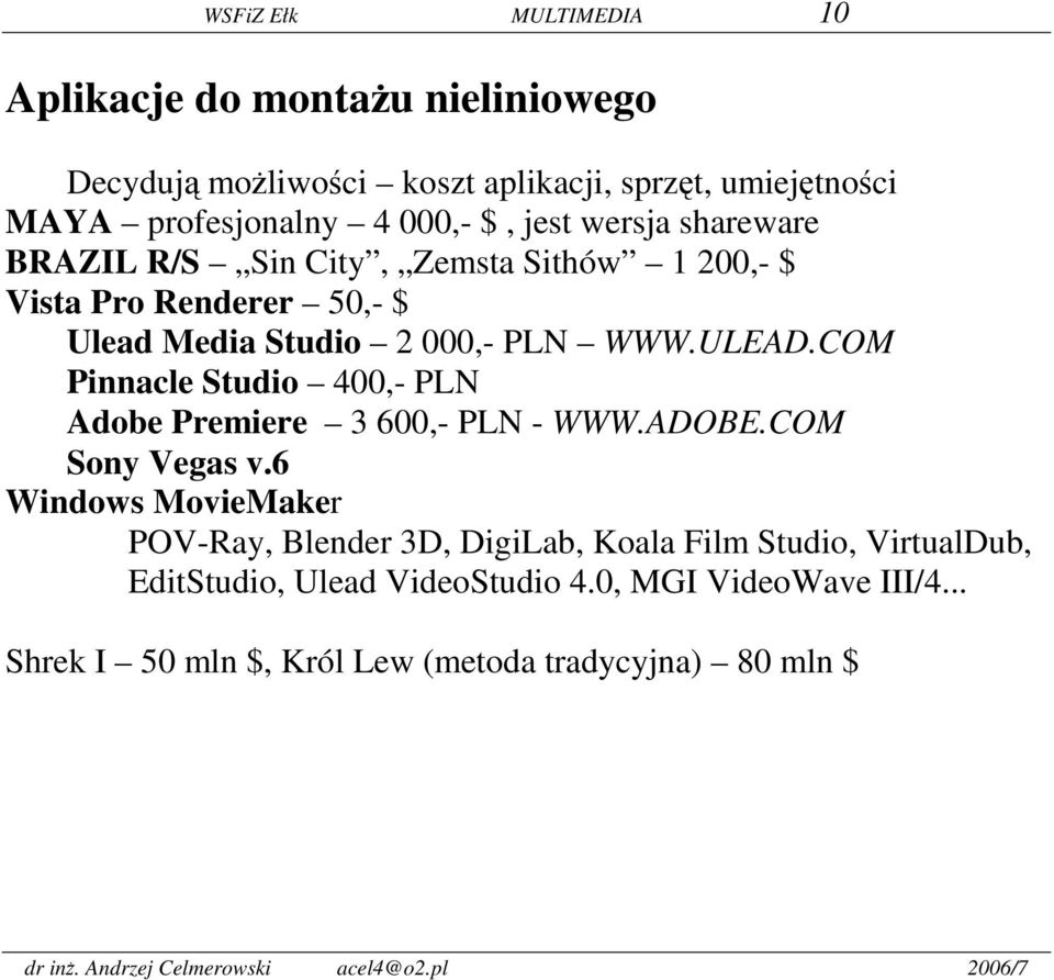 ULEAD.COM Pinnacle Studio 400,- PLN Adobe Premiere 3 600,- PLN - WWW.ADOBE.COM Sony Vegas v.