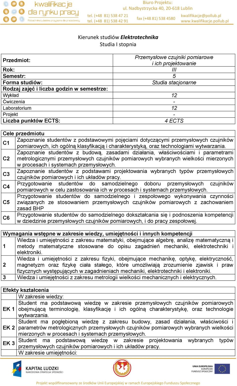 klasyfikacją i charakterystyką, oraz technologiami. Zapoznanie studentów z budową, zasadami działania, właściwościami i parametrami C metrologicznymi wybranych.