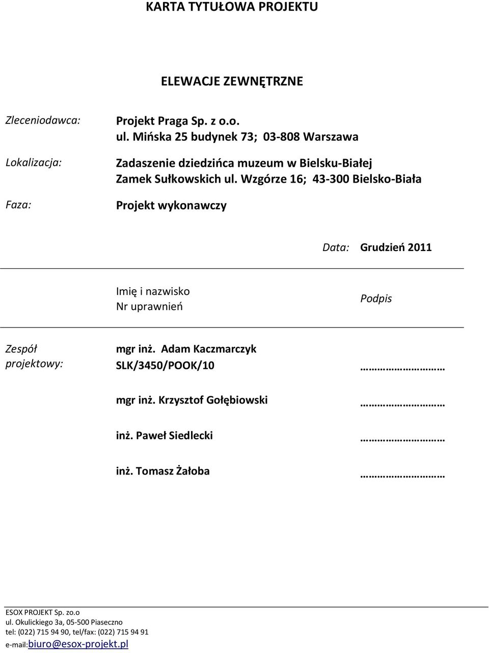 Wzgórze 16; 43-300 Bielsko-Biała Projekt wykonawczy Data: Grudzień 2011 Imię i nazwisko Nr uprawnień Podpis Zespół projektowy: mgr inż.