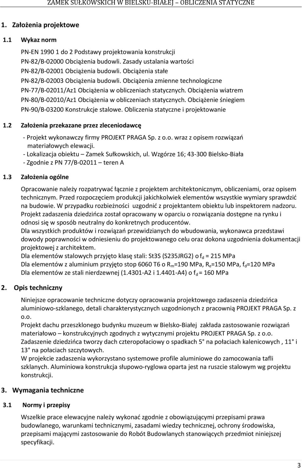 Obciążenia wiatrem PN-80/B-02010/Az1 Obciążenia w obliczeniach statycznych. Obciążenie śniegiem PN-90/B-03200 Konstrukcje stalowe. Obliczenia statyczne i projektowanie 1.