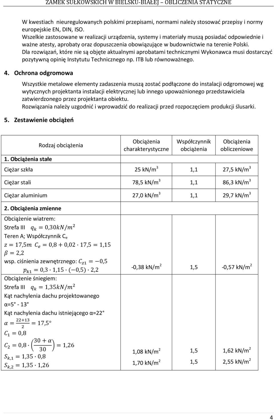 Dla rozwiązań, które nie są objęte aktualnymi aprobatami technicznymi Wykonawca musi dostarczyć pozytywną opinię Instytutu Technicznego np. ITB lub równoważnego. 4.