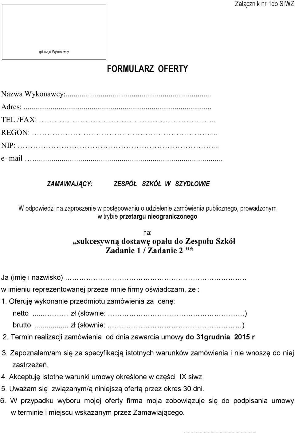 do Zespołu Szkół Zadanie 1 / Zadanie 2 * Ja (imię i nazwisko).. w imieniu reprezentowanej przeze mnie firmy oświadczam, że : 1. Oferuję wykonanie przedmiotu zamówienia za cenę: netto... zł (słownie:.