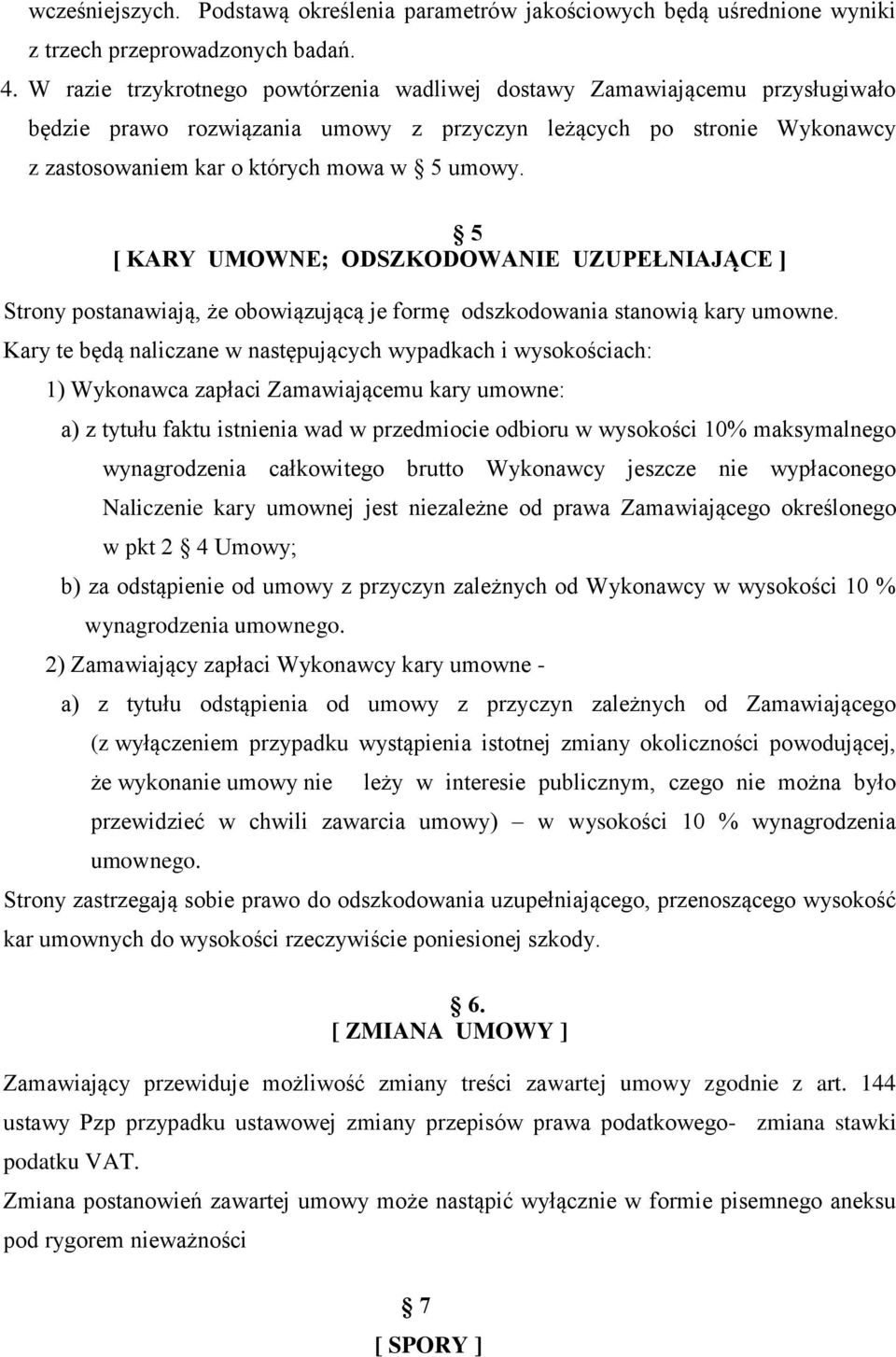 5 [ KARY UMOWNE; ODSZKODOWANIE UZUPEŁNIAJĄCE ] Strony postanawiają, że obowiązującą je formę odszkodowania stanowią kary umowne.