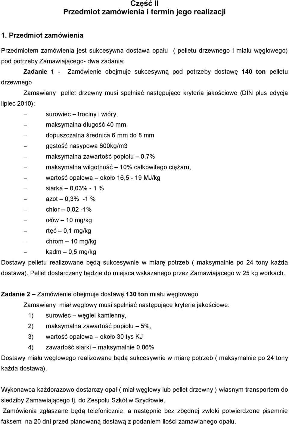 pod potrzeby dostawę 140 ton pelletu drzewnego Zamawiany pellet drzewny musi spełniać następujące kryteria jakościowe (DIN plus edycja lipiec 2010): surowiec trociny i wióry, maksymalna długość 40