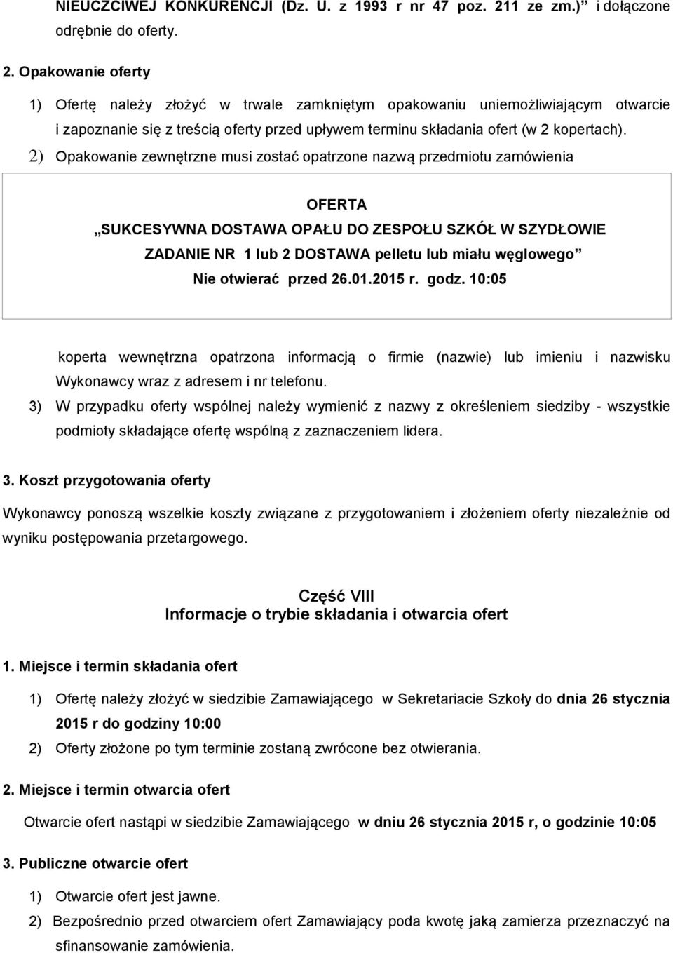 Opakowanie oferty 1) Ofertę należy złożyć w trwale zamkniętym opakowaniu uniemożliwiającym otwarcie i zapoznanie się z treścią oferty przed upływem terminu składania ofert (w 2 kopertach).