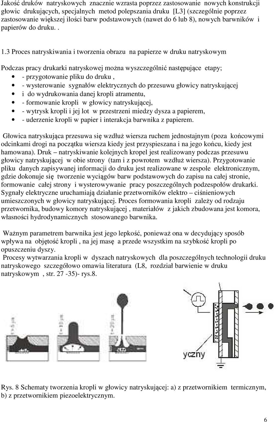 3 Proces natryskiwania i tworzenia obrazu na papierze w druku natryskowym Podczas pracy drukarki natryskowej można wyszczególnić następujące etapy; - przygotowanie pliku do druku, - wysterowanie