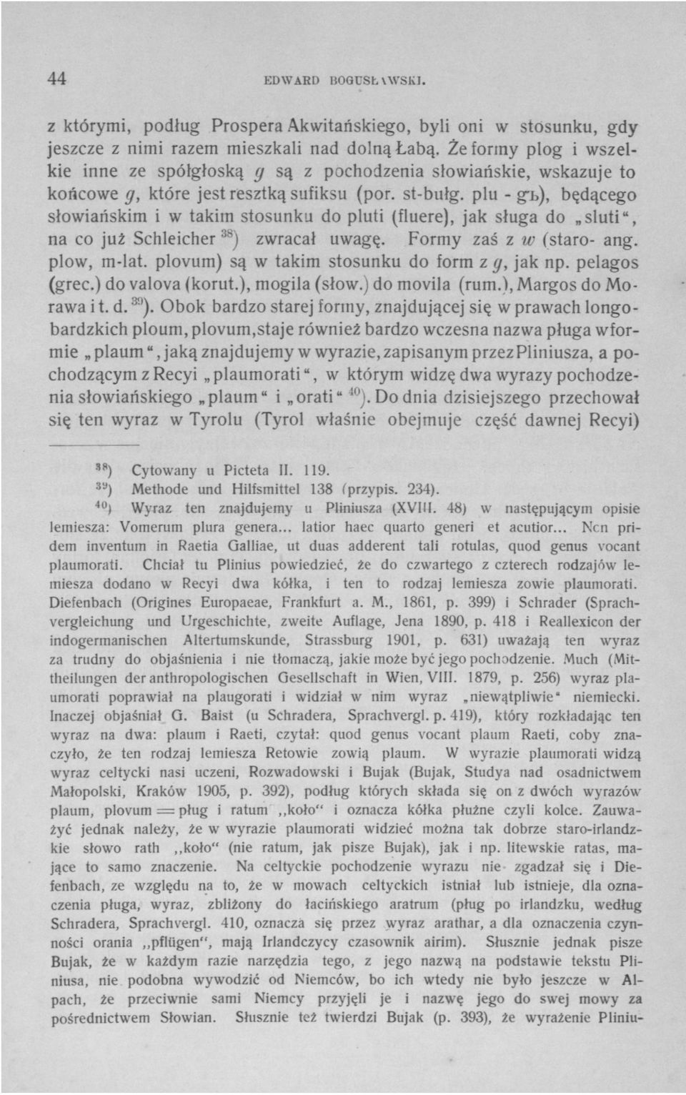 plu - gb), będącego słowiańskim i w takim stosunku do pluti (fluere), jak sługa do sluti", na co już Schleicher 38 ) zwracał uwagę. Formy zaś z w (staro- ang. plow, m-lat.